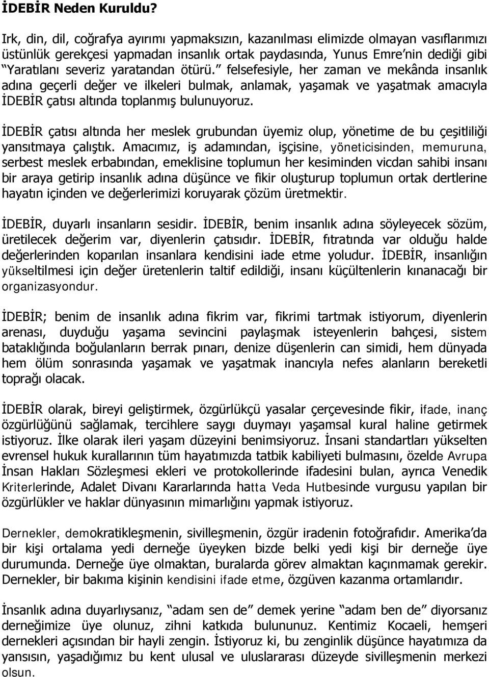 ötürü. felsefesiyle, her zaman ve mekânda insanlık adına geçerli değer ve ilkeleri bulmak, anlamak, yaşamak ve yaşatmak amacıyla İDEBİR çatısı altında toplanmış bulunuyoruz.