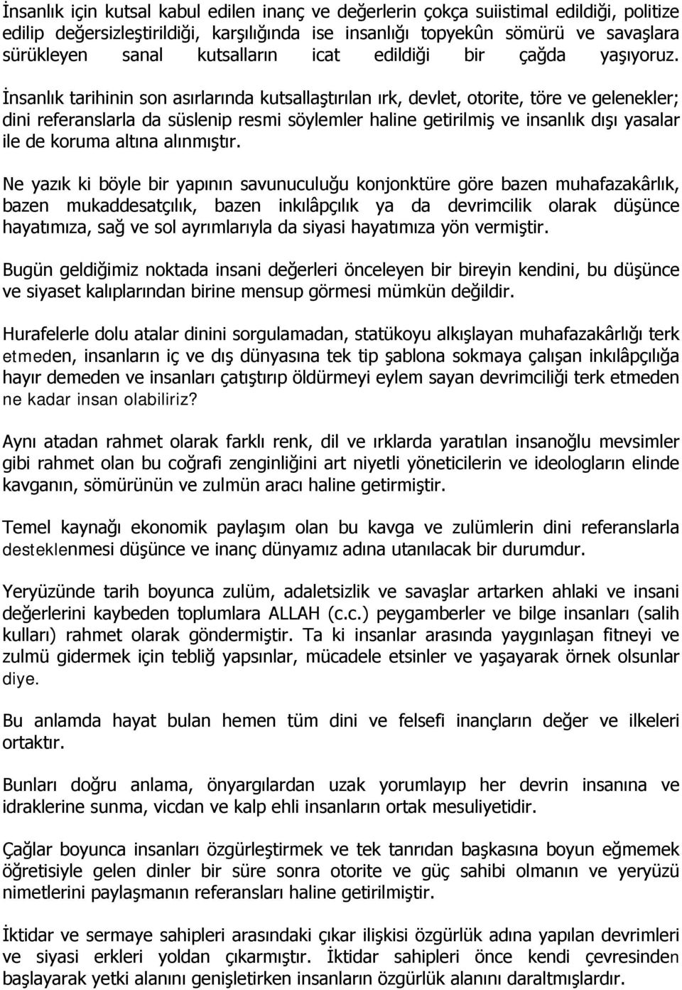 İnsanlık tarihinin son asırlarında kutsallaştırılan ırk, devlet, otorite, töre ve gelenekler; dini referanslarla da süslenip resmi söylemler haline getirilmiş ve insanlık dışı yasalar ile de koruma