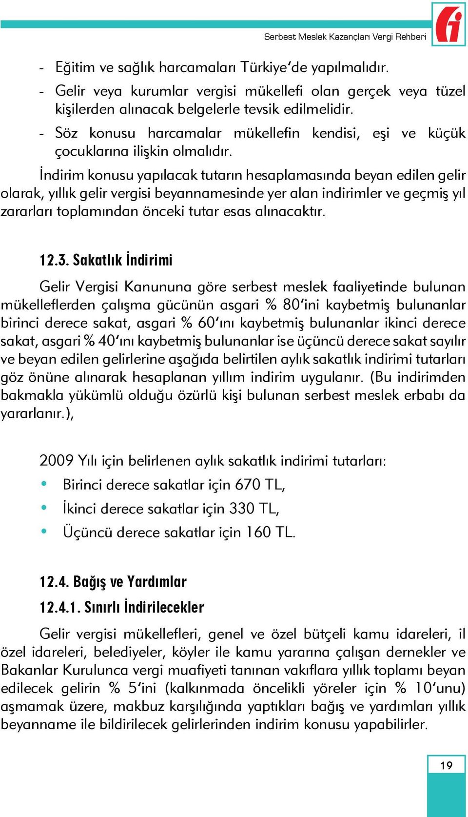 - Söz konusu harcamalar mükellefin kendisi, eşi ve küçük çocuklarına ilişkin olmalıdır.