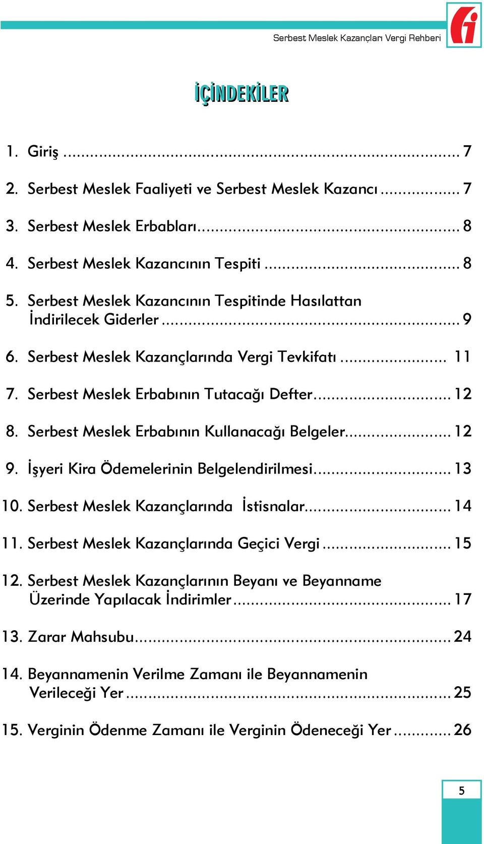 Serbest Meslek Erbabının Kullanacağı Belgeler... 12 9. İşyeri Kira Ödemelerinin Belgelendirilmesi... 13 10. Serbest Meslek Kazançlarında İstisnalar... 14 11. Serbest Meslek Kazançlarında Geçici Vergi.