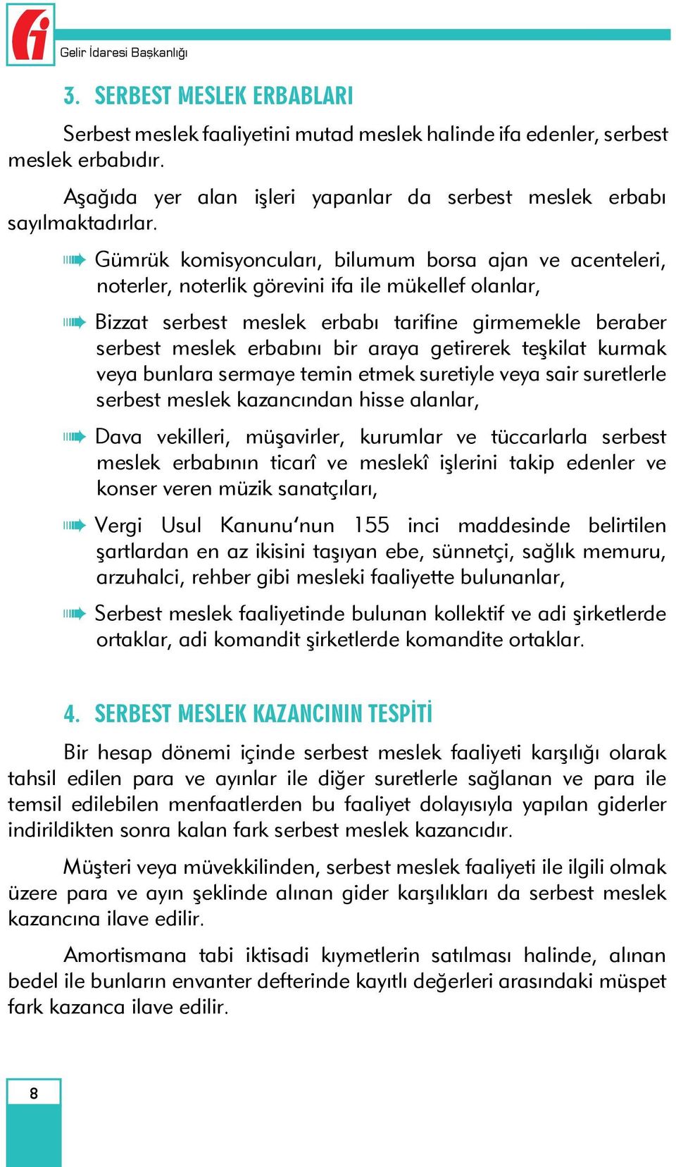 Gümrük komisyoncuları, bilumum borsa ajan ve acenteleri, noterler, noterlik görevini ifa ile mükellef olanlar, Bizzat serbest meslek erbabı tarifine girmemekle beraber serbest meslek erbabını bir