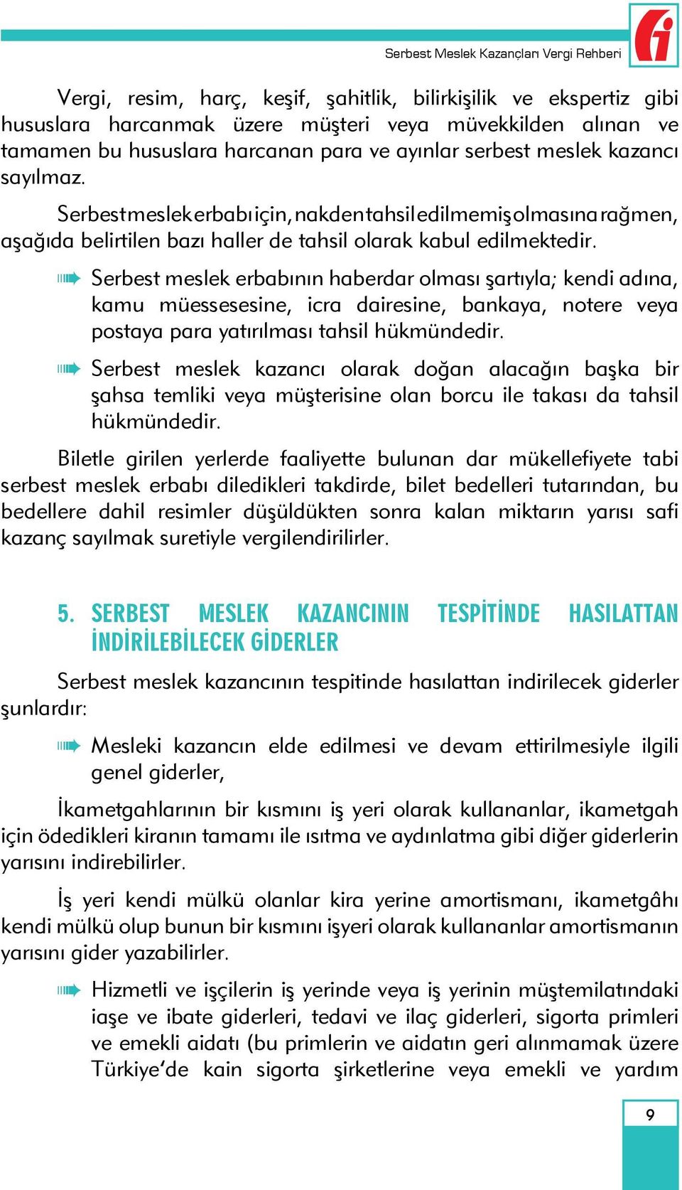 Serbest meslek erbabının haberdar olması şartıyla; kendi adına, kamu müessesesine, icra dairesine, bankaya, notere veya postaya para yatırılması tahsil hükmündedir.