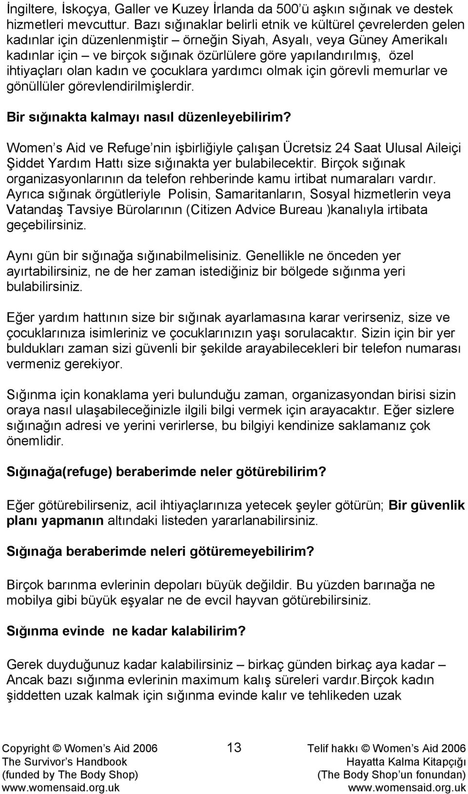 özel ihtiyaçları olan kadın ve çocuklara yardımcı olmak için görevli memurlar ve gönüllüler görevlendirilmişlerdir. Bir sığınakta kalmayı nasıl düzenleyebilirim?