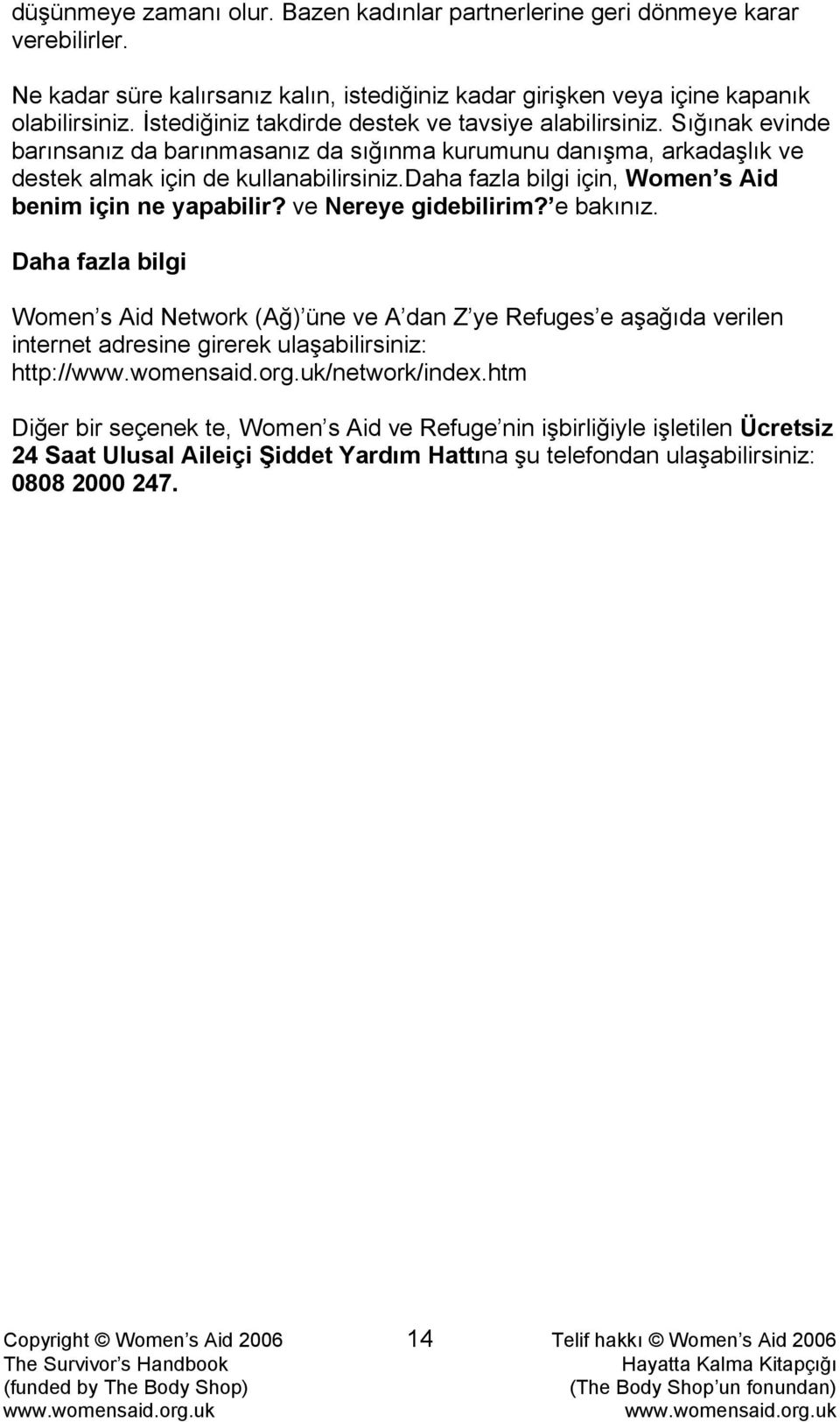 daha fazla bilgi için, Women s Aid benim için ne yapabilir? ve Nereye gidebilirim? e bakınız.