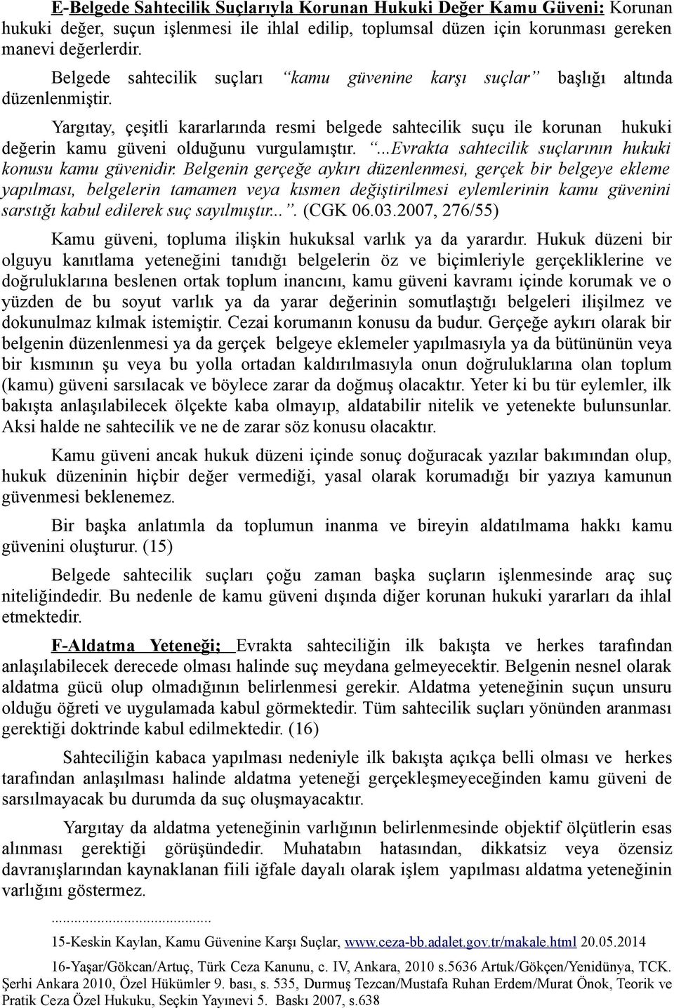 Yargıtay, çeşitli kararlarında resmi belgede sahtecilik suçu ile korunan hukuki değerin kamu güveni olduğunu vurgulamıştır....evrakta sahtecilik suçlarının hukuki konusu kamu güvenidir.