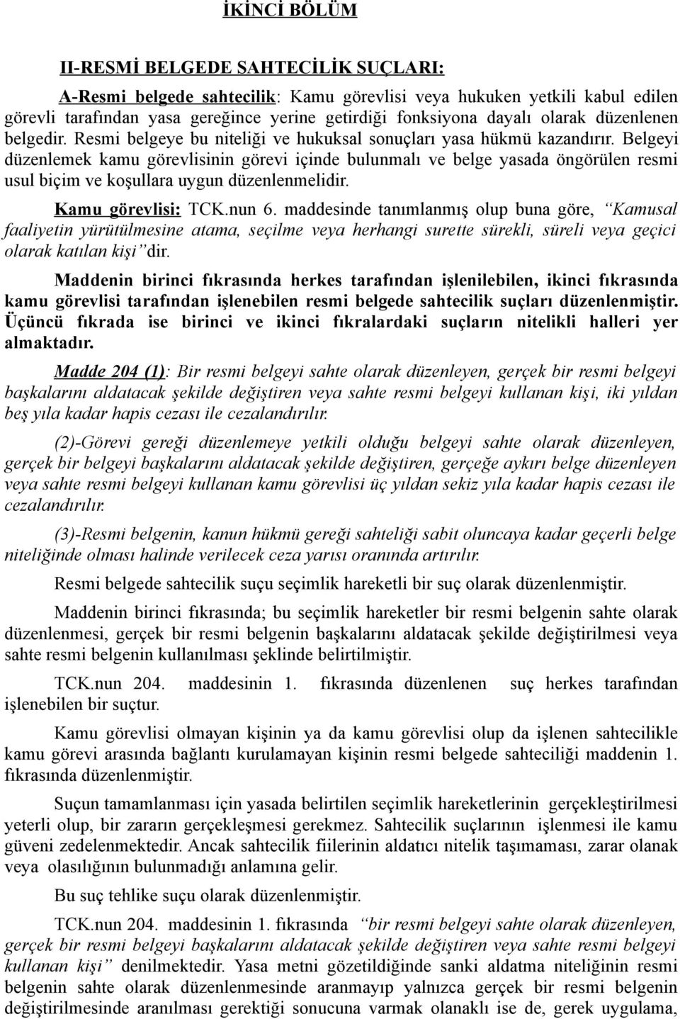 Belgeyi düzenlemek kamu görevlisinin görevi içinde bulunmalı ve belge yasada öngörülen resmi usul biçim ve koşullara uygun düzenlenmelidir. Kamu görevlisi: TCK.nun 6.