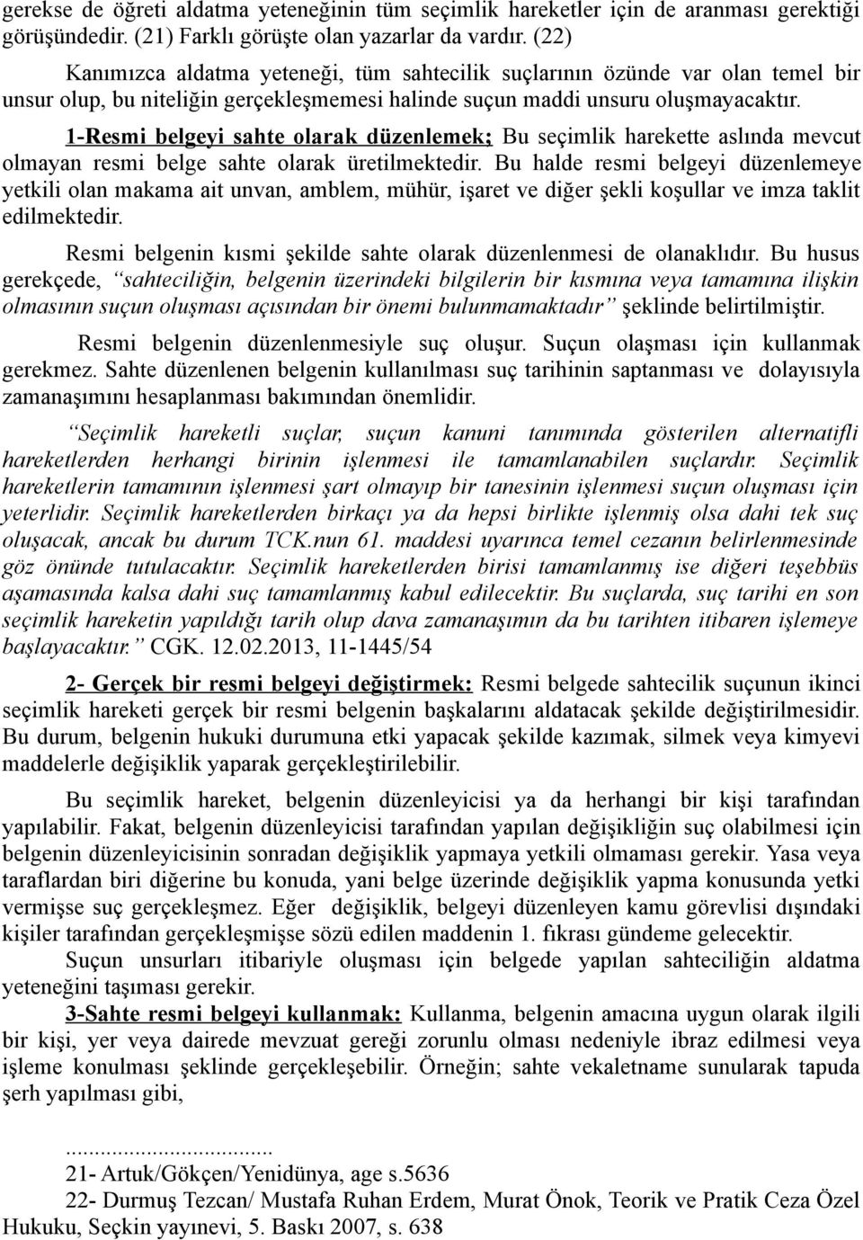 1-Resmi belgeyi sahte olarak düzenlemek; Bu seçimlik harekette aslında mevcut olmayan resmi belge sahte olarak üretilmektedir.