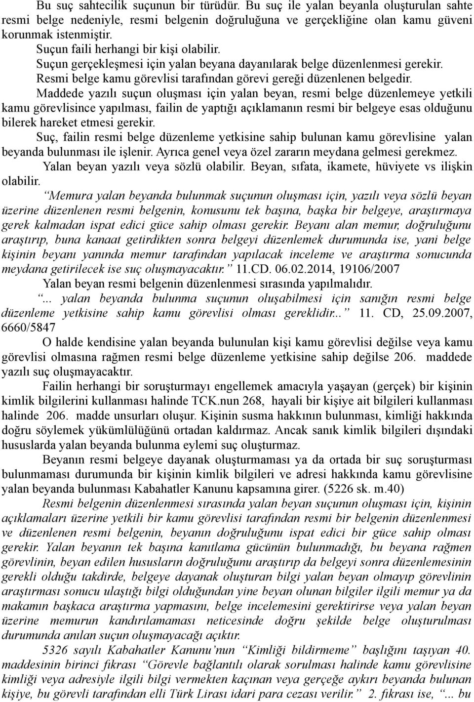 Maddede yazılı suçun oluşması için yalan beyan, resmi belge düzenlemeye yetkili kamu görevlisince yapılması, failin de yaptığı açıklamanın resmi bir belgeye esas olduğunu bilerek hareket etmesi