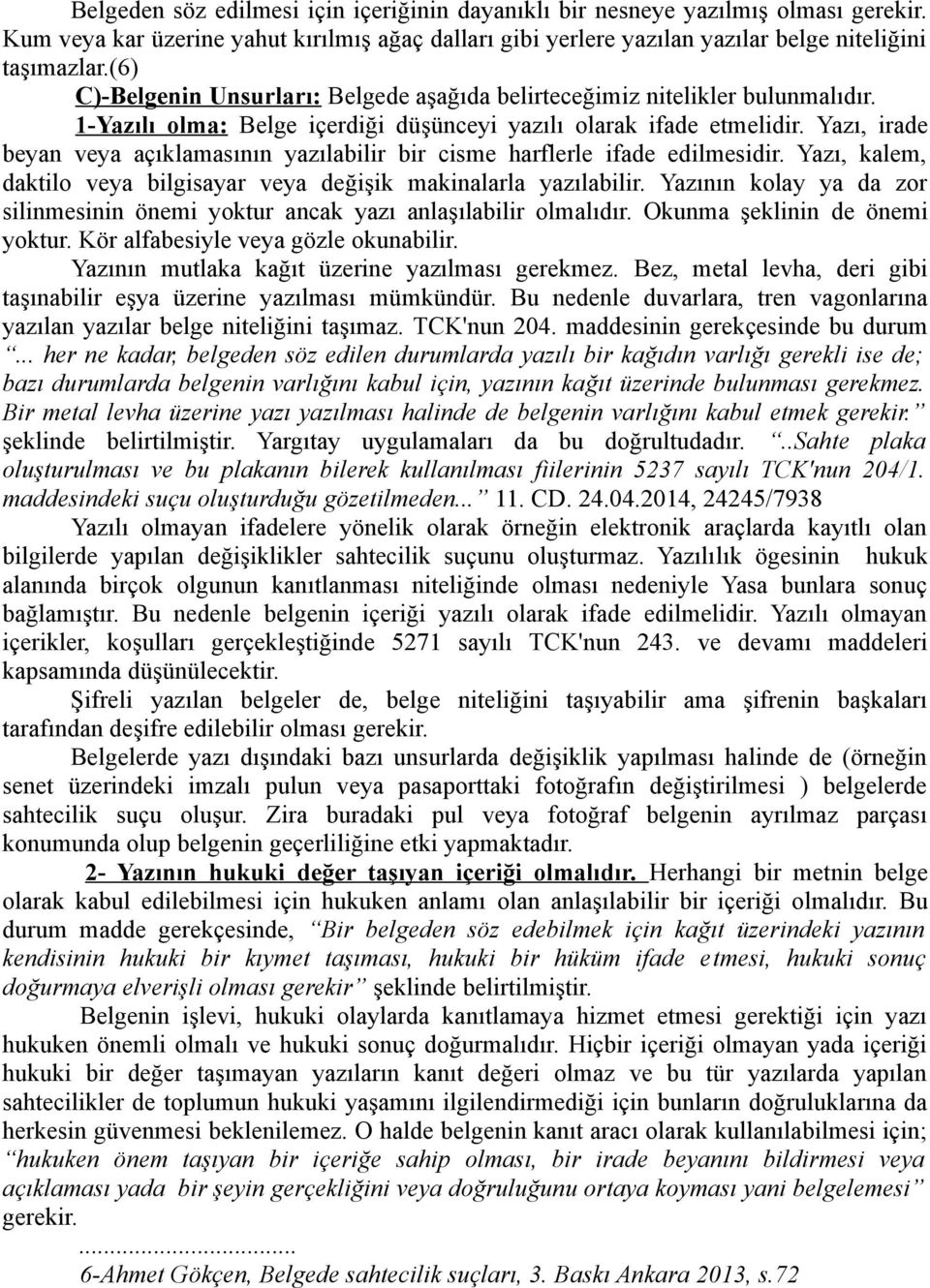 Yazı, irade beyan veya açıklamasının yazılabilir bir cisme harflerle ifade edilmesidir. Yazı, kalem, daktilo veya bilgisayar veya değişik makinalarla yazılabilir.