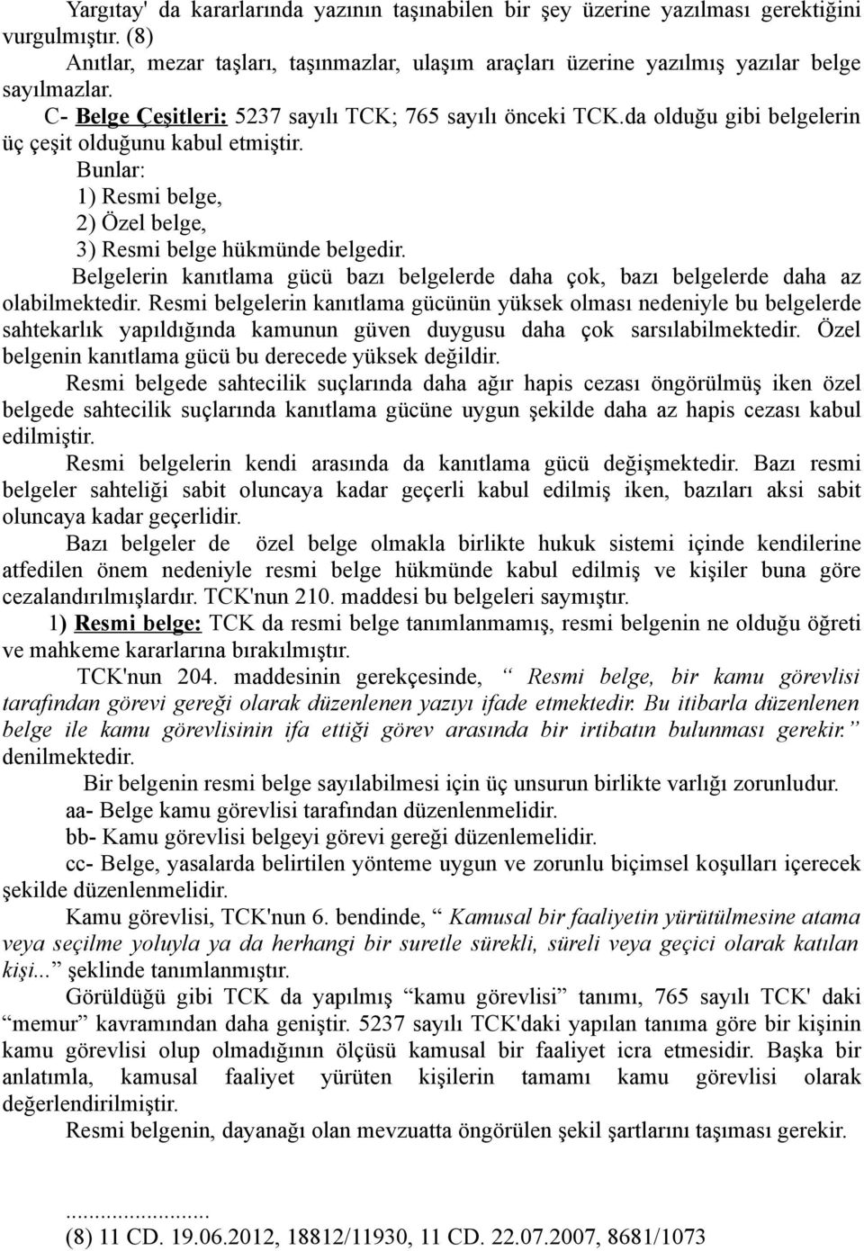 Belgelerin kanıtlama gücü bazı belgelerde daha çok, bazı belgelerde daha az olabilmektedir.