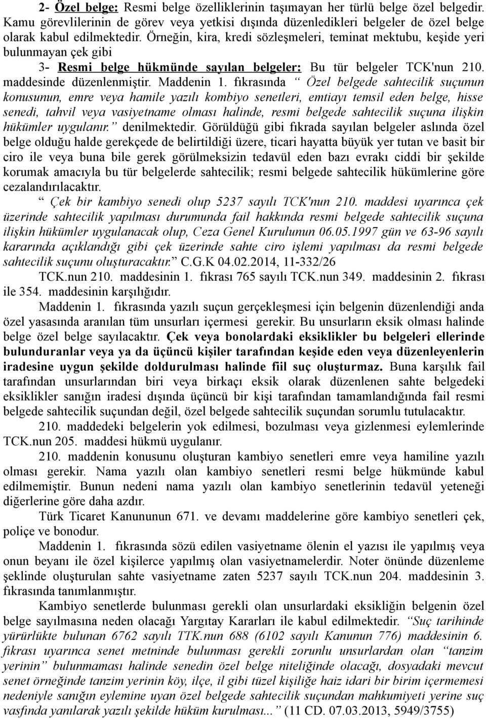 fıkrasında Özel belgede sahtecilik suçunun konusunun, emre veya hamile yazılı kombiyo senetleri, emtiayı temsil eden belge, hisse senedi, tahvil veya vasiyetname olması halinde, resmi belgede