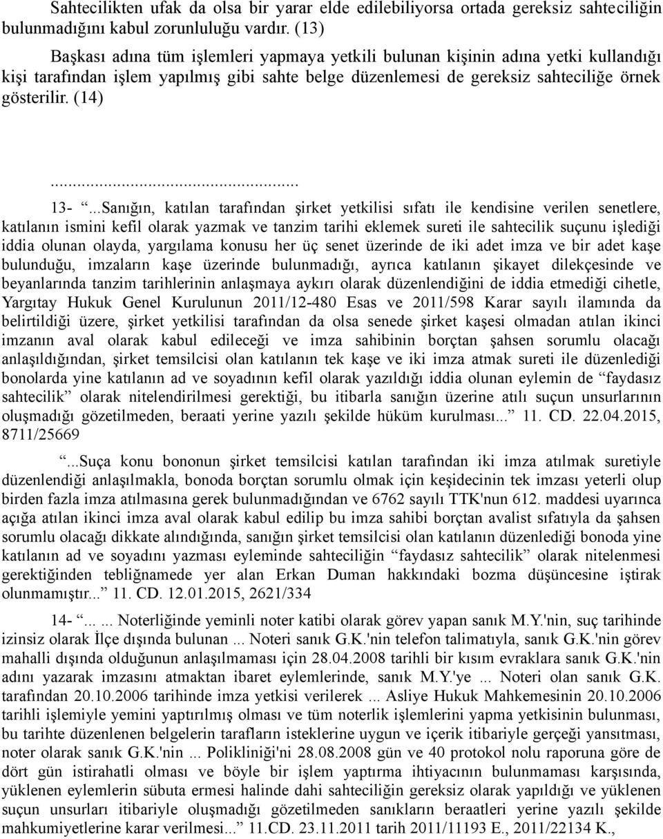 ..Sanığın, katılan tarafından şirket yetkilisi sıfatı ile kendisine verilen senetlere, katılanın ismini kefil olarak yazmak ve tanzim tarihi eklemek sureti ile sahtecilik suçunu işlediği iddia olunan