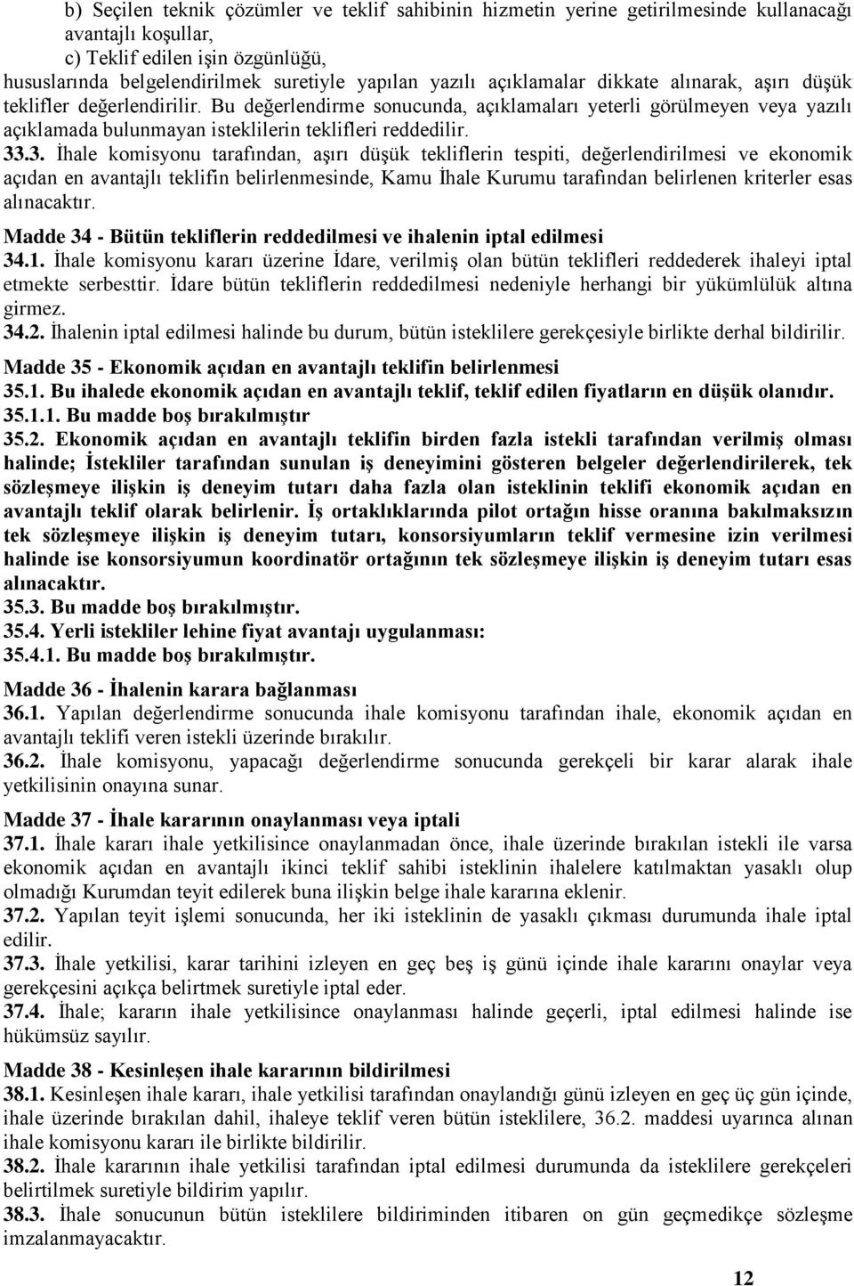 33.3. İhale komisyonu tarafından, aşırı düşük tekliflerin tespiti, değerlendirilmesi ve ekonomik açıdan en avantajlı teklifin belirlenmesinde, Kamu İhale Kurumu tarafından belirlenen kriterler esas