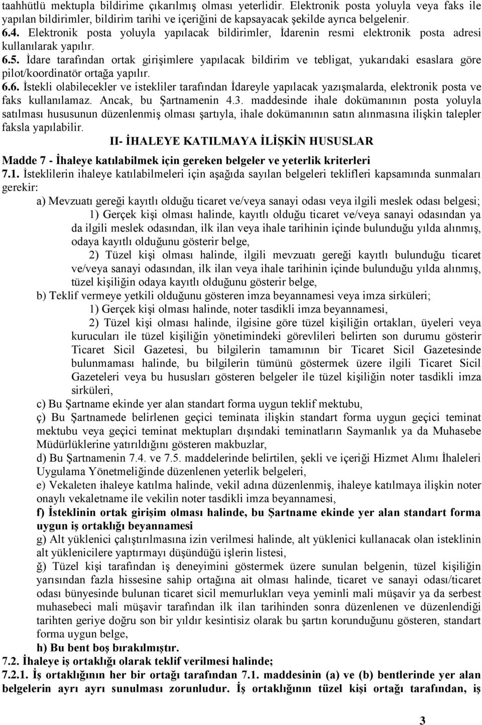 İdare tarafından ortak girişimlere yapılacak bildirim ve tebligat, yukarıdaki esaslara göre pilot/koordinatör ortağa yapılır. 6.