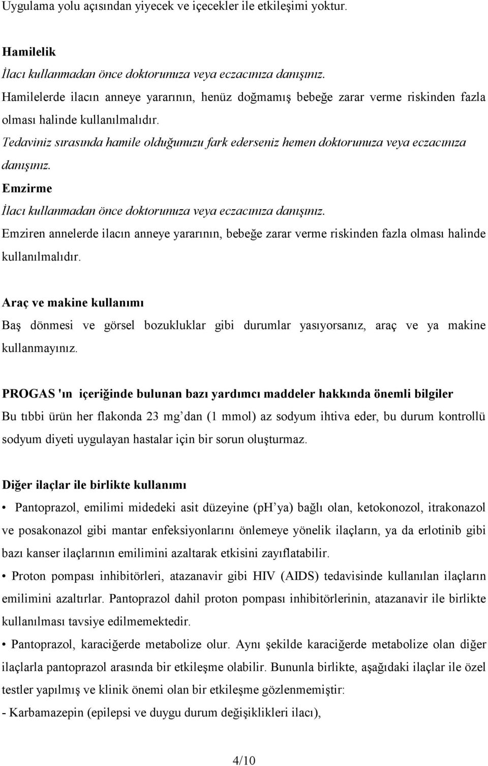 Tedaviniz sırasında hamile olduğunuzu fark ederseniz hemen doktorunuza veya eczacınıza danışınız. Emzirme İlacı kullanmadan önce doktorunuza veya eczacınıza danışınız.