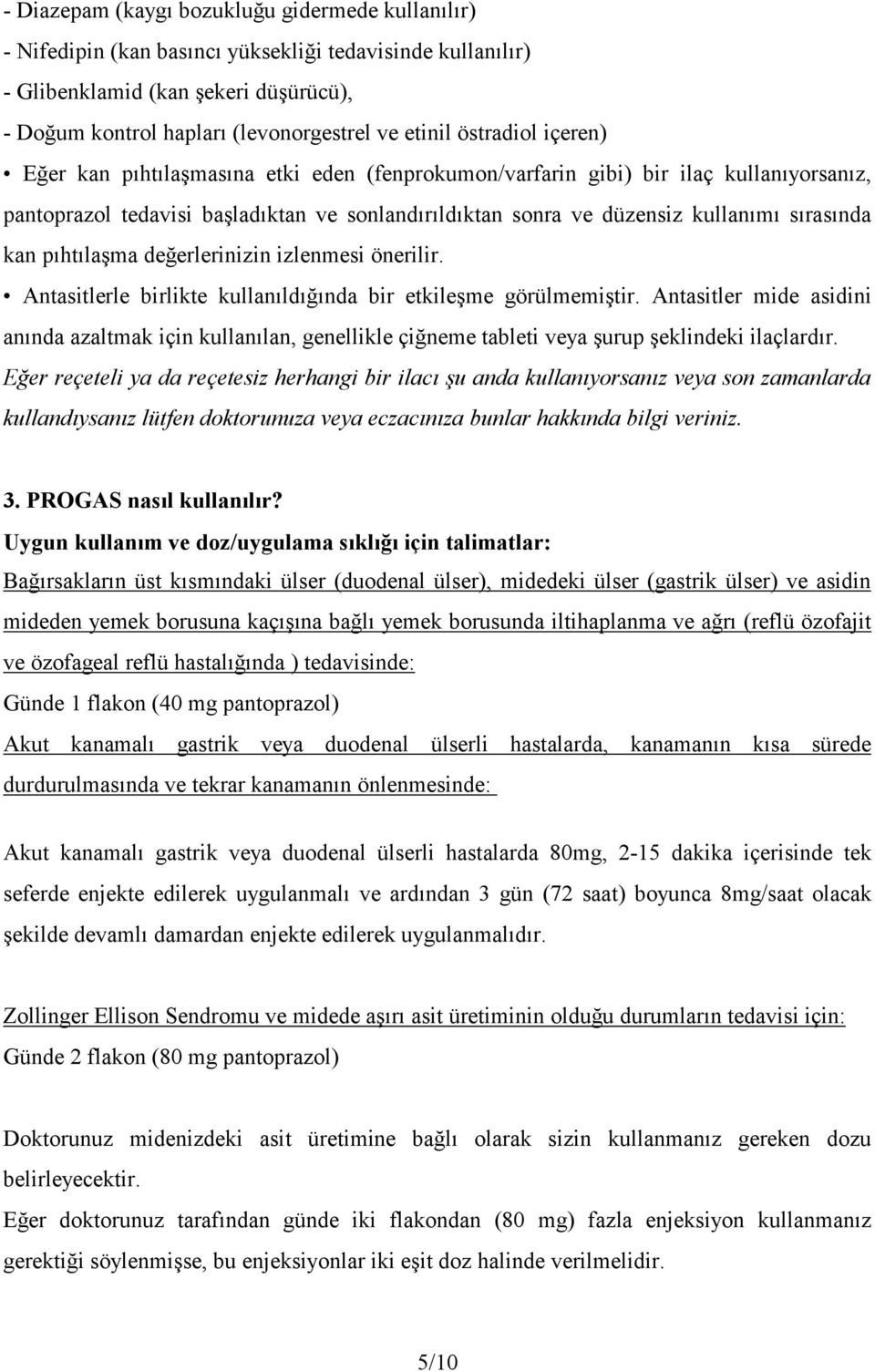 kan pıhtılaşma değerlerinizin izlenmesi önerilir. Antasitlerle birlikte kullanıldığında bir etkileşme görülmemiştir.