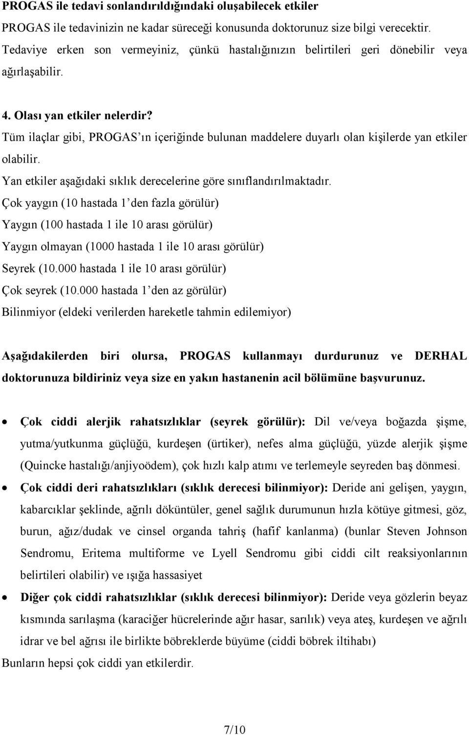 Tüm ilaçlar gibi, PROGAS ın içeriğinde bulunan maddelere duyarlı olan kişilerde yan etkiler olabilir. Yan etkiler aşağıdaki sıklık derecelerine göre sınıflandırılmaktadır.