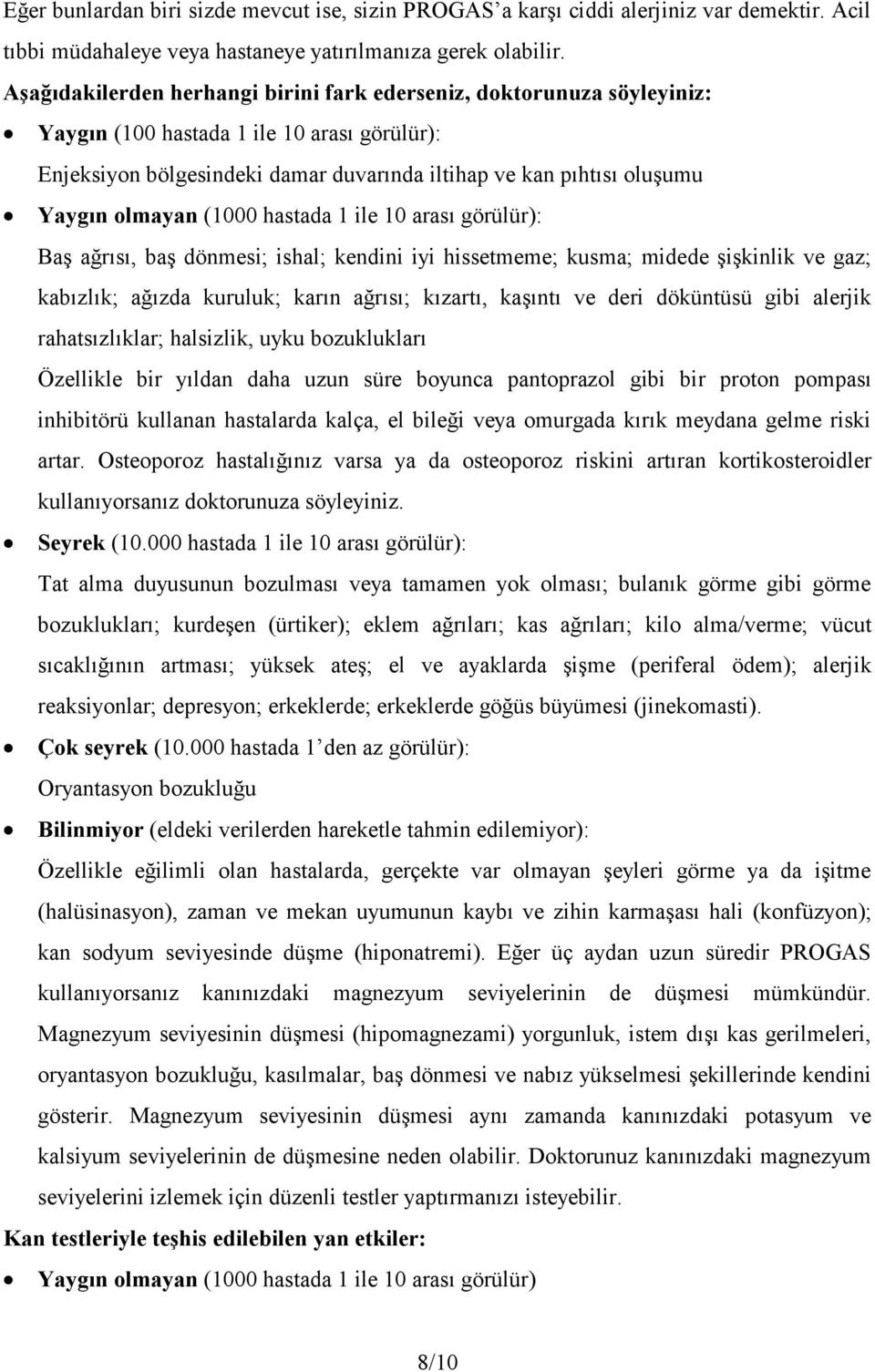 olmayan (1000 hastada 1 ile 10 arası görülür): Baş ağrısı, baş dönmesi; ishal; kendini iyi hissetmeme; kusma; midede şişkinlik ve gaz; kabızlık; ağızda kuruluk; karın ağrısı; kızartı, kaşıntı ve deri