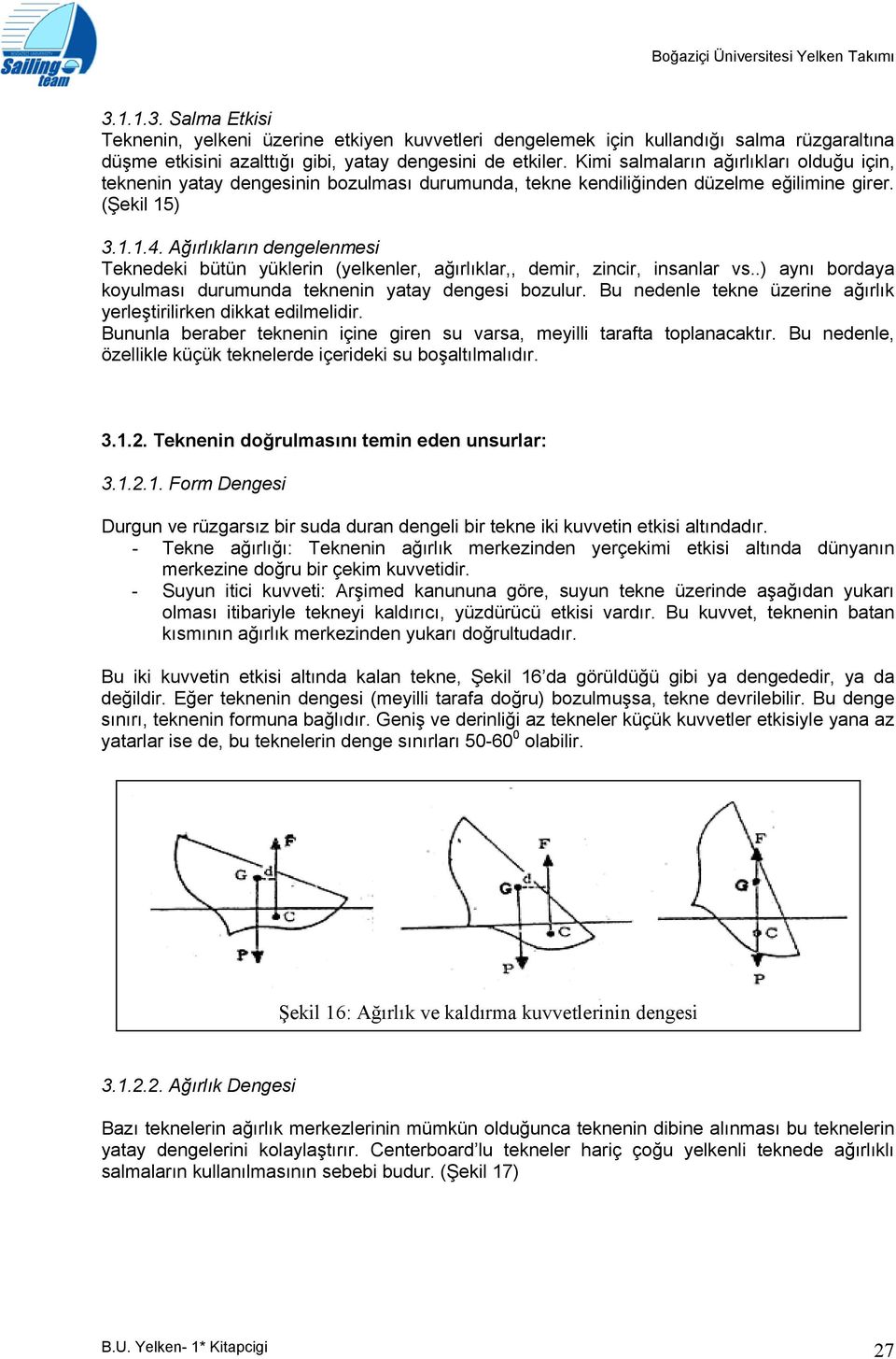 Ağırlıkların dengelenmesi Teknedeki bütün yüklerin (yelkenler, ağırlıklar,, demir, zincir, insanlar vs..) aynı bordaya koyulması durumunda teknenin yatay dengesi bozulur.