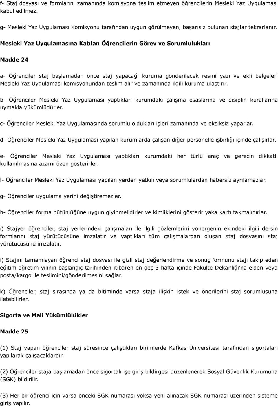 Mesleki Yaz Uygulamasına Katılan Öğrencilerin Görev ve Sorumlulukları Madde 24 a- Öğrenciler staj başlamadan önce staj yapacağı kuruma gönderilecek resmi yazı ve ekli belgeleri Mesleki Yaz Uygulaması