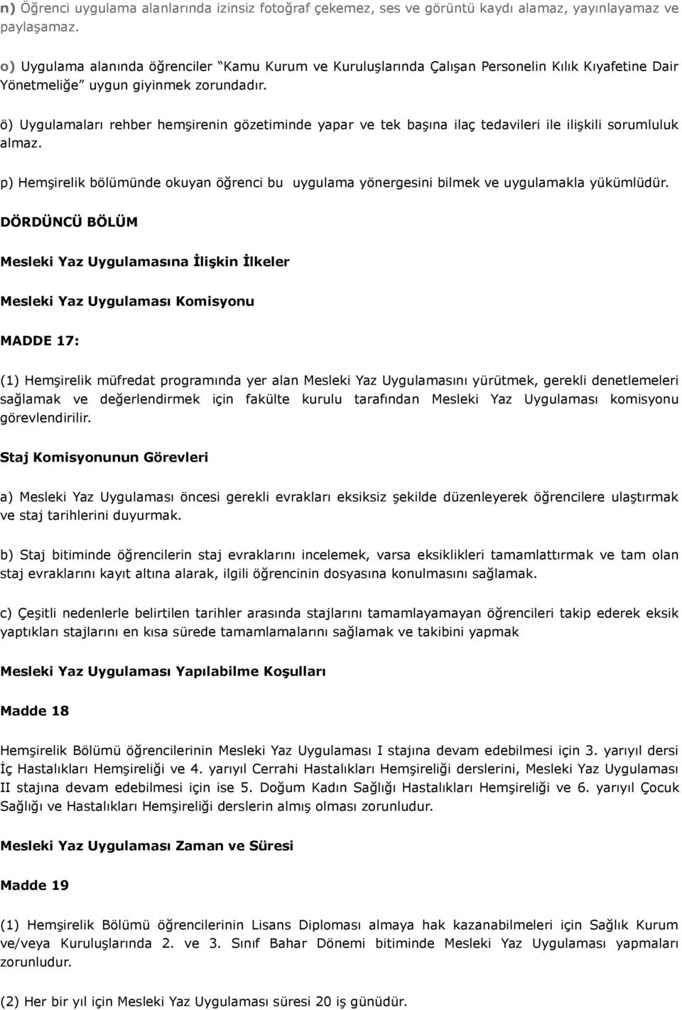 ö) Uygulamaları rehber hemşirenin gözetiminde yapar ve tek başına ilaç tedavileri ile ilişkili sorumluluk almaz.