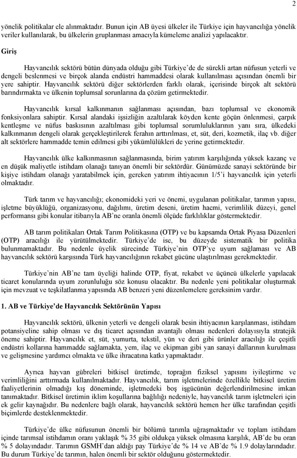 yere sahiptir. Hayvancılık sektörü diğer sektörlerden farklı olarak, içerisinde birçok alt sektörü barındırmakta ve ülkenin toplumsal sorunlarına da çözüm getirmektedir.