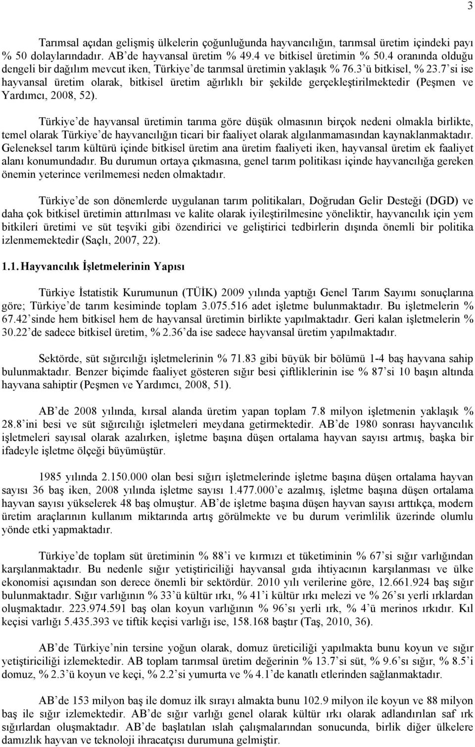 7 si ise hayvansal üretim olarak, bitkisel üretim ağırlıklı bir şekilde gerçekleştirilmektedir (Peşmen ve Yardımcı, 2008, 52).