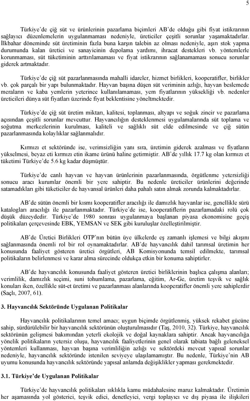 yöntemlerle korunmaması, süt tüketiminin arttırılamaması ve fiyat istikrarının sağlanamaması sonucu sorunlar giderek artmaktadır.