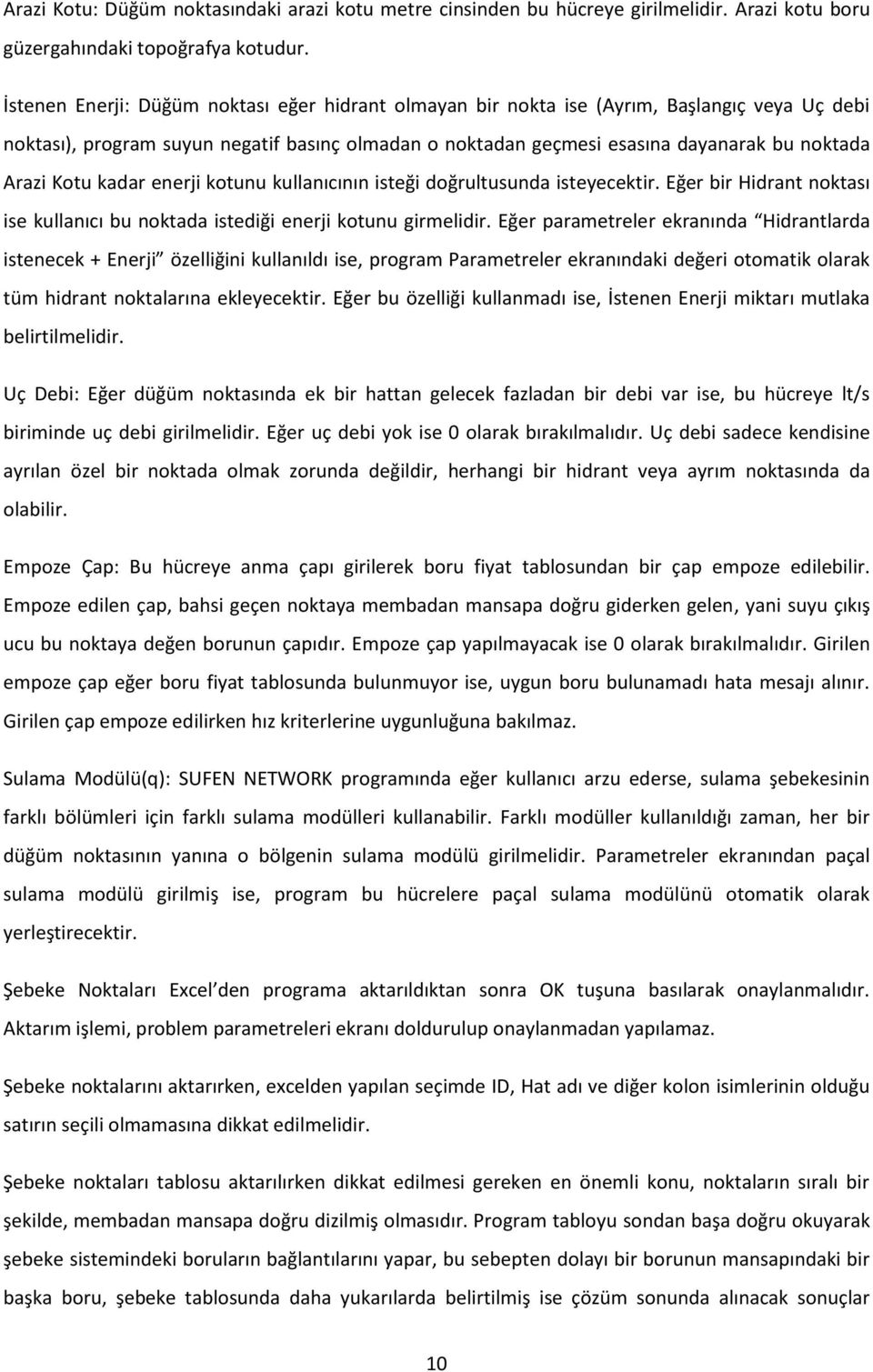 Kotu kadar enerji kotunu kullanıcının isteği doğrultusunda isteyecektir. Eğer bir Hidrant noktası ise kullanıcı bu noktada istediği enerji kotunu girmelidir.