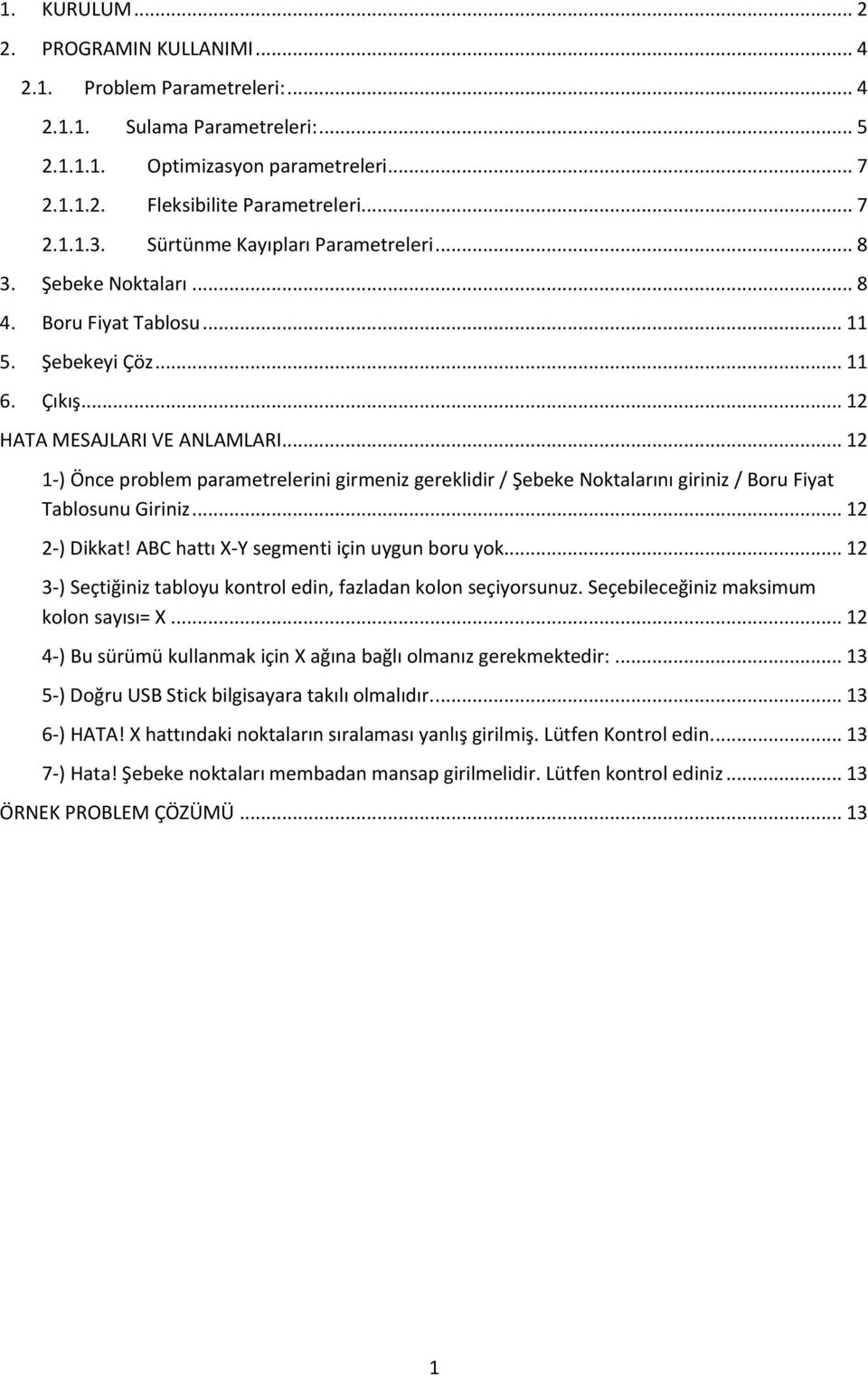 .. 12 1-) Önce problem parametrelerini girmeniz gereklidir / Şebeke Noktalarını giriniz / Boru Fiyat Tablosunu Giriniz... 12 2-) Dikkat! ABC hattı X-Y segmenti için uygun boru yok.