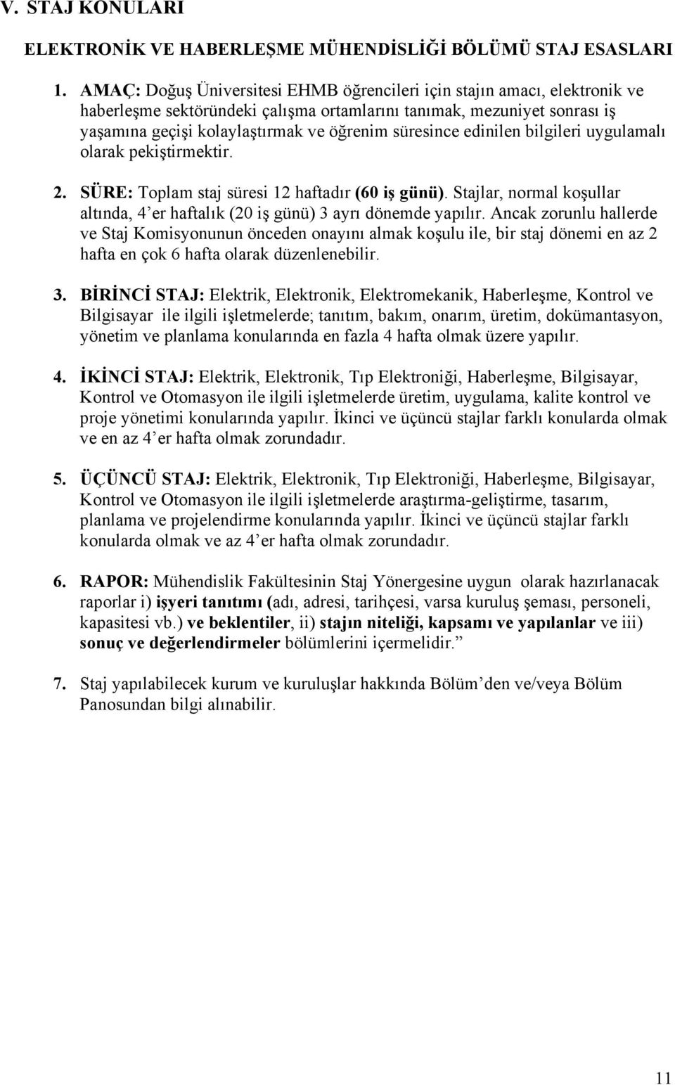 süresince edinilen bilgileri uygulamalı olarak pekiştirmektir. 2. SÜRE: Toplam staj süresi 12 haftadır (60 iş günü).