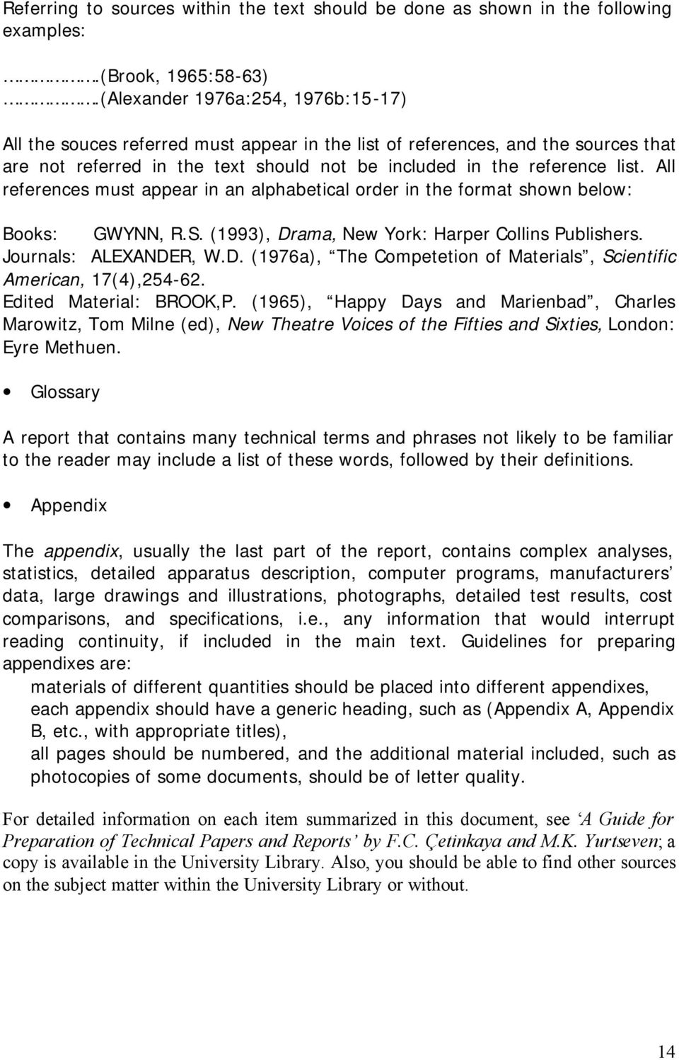 All references must appear in an alphabetical order in the format shown below: Books: GWYNN, R.S. (1993), Drama, New York: Harper Collins Publishers. Journals: ALEXANDER, W.D. (1976a), The Competetion of Materials, Scientific American, 17(4),254-62.