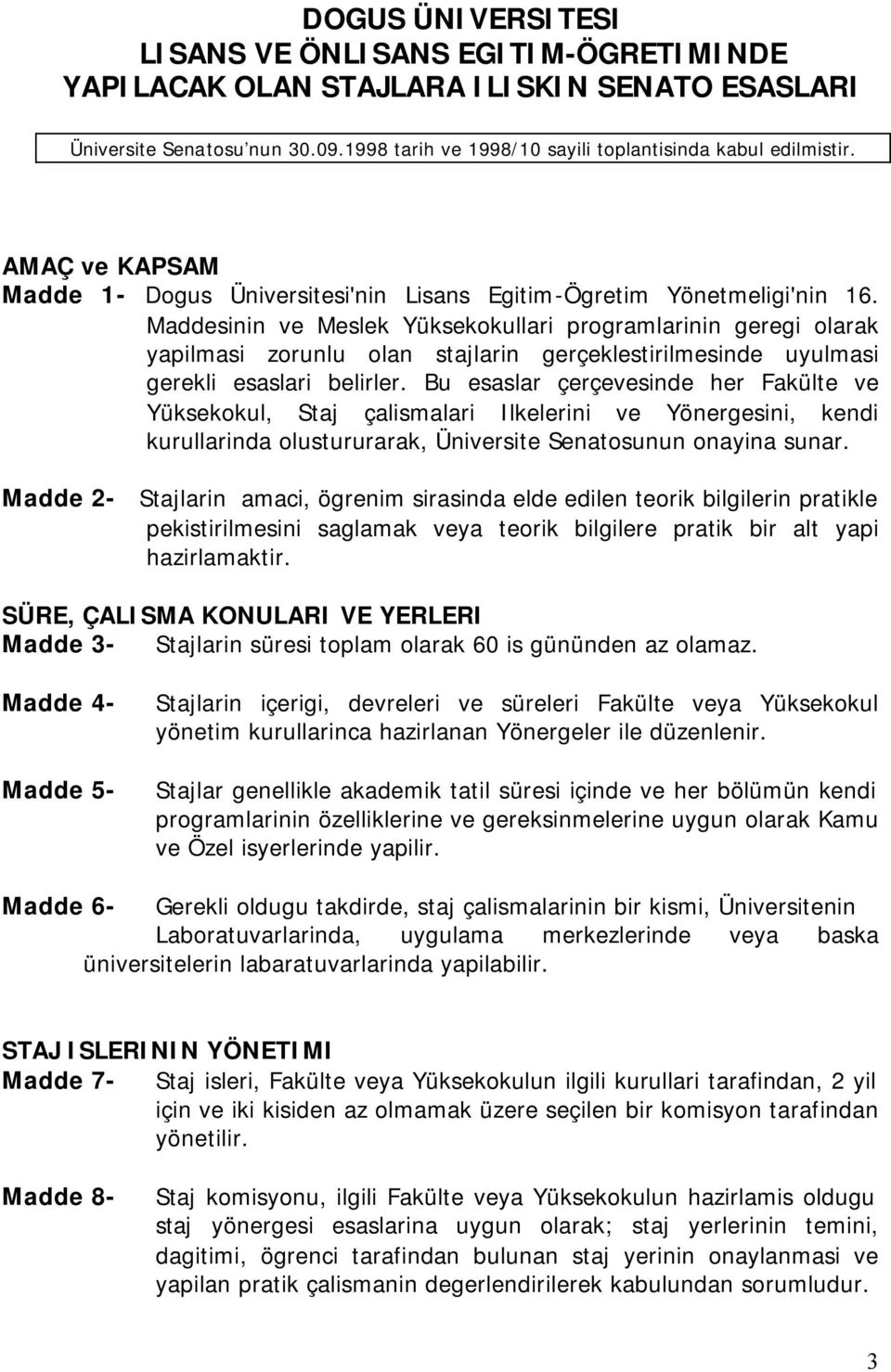 Maddesinin ve Meslek Yüksekokullari programlarinin geregi olarak yapilmasi zorunlu olan stajlarin gerçeklestirilmesinde uyulmasi gerekli esaslari belirler.