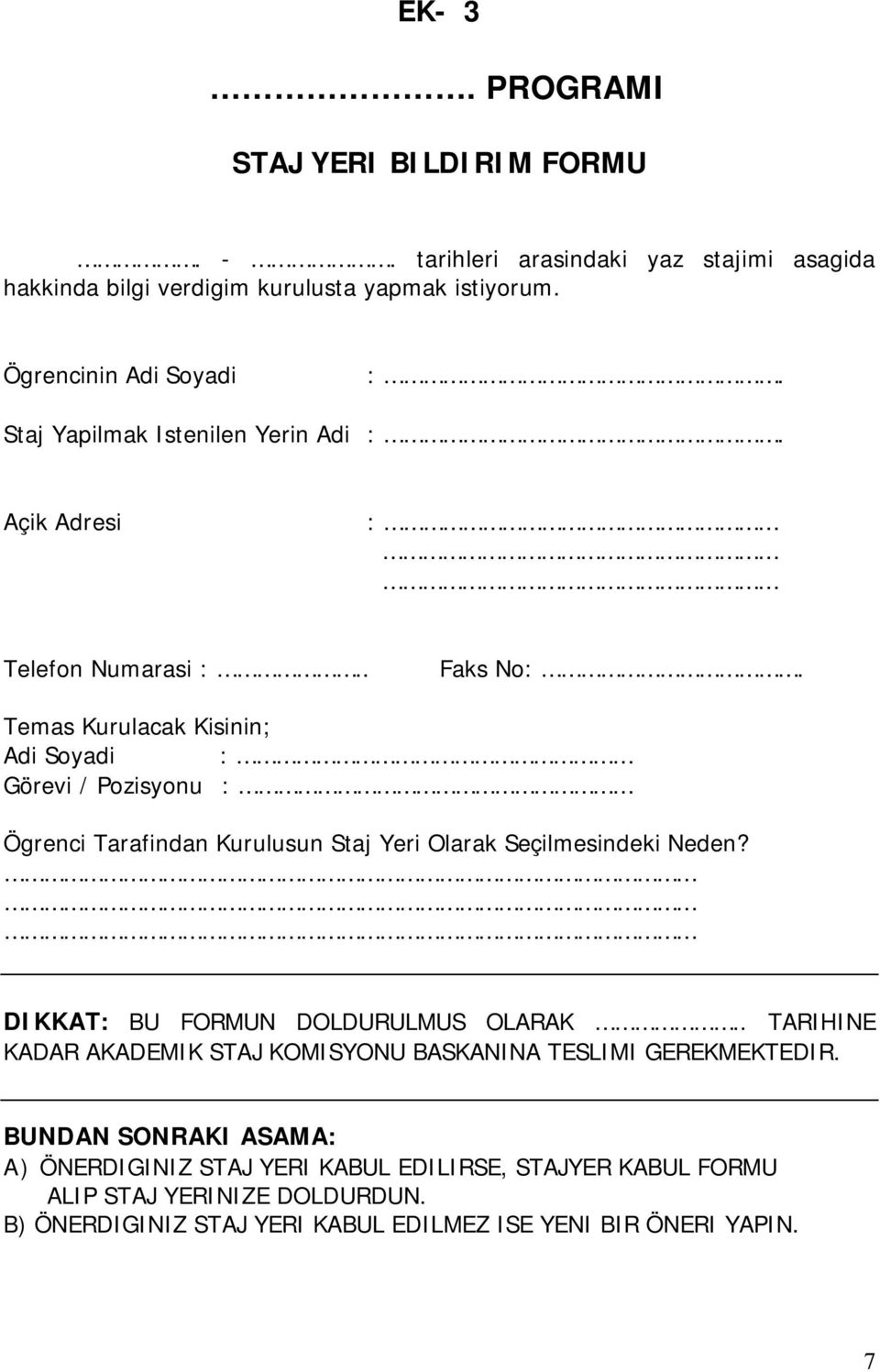 Temas Kurulacak Kisinin; Adi Soyadi : Görevi / Pozisyonu : Ögrenci Tarafindan Kurulusun Staj Yeri Olarak Seçilmesindeki Neden? DIKKAT: BU FORMUN DOLDURULMUS OLARAK.