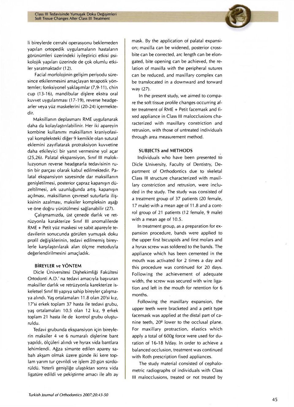 Facial morfolojinin gelişim periyodu süresince etkilenmesini amaçlayan terapotik yöntemler; fonksiyonel yaklaşımlar (7,9-11), chin cup (13-16), mandibular dişlere ekstra oral kuvvet uygulanması