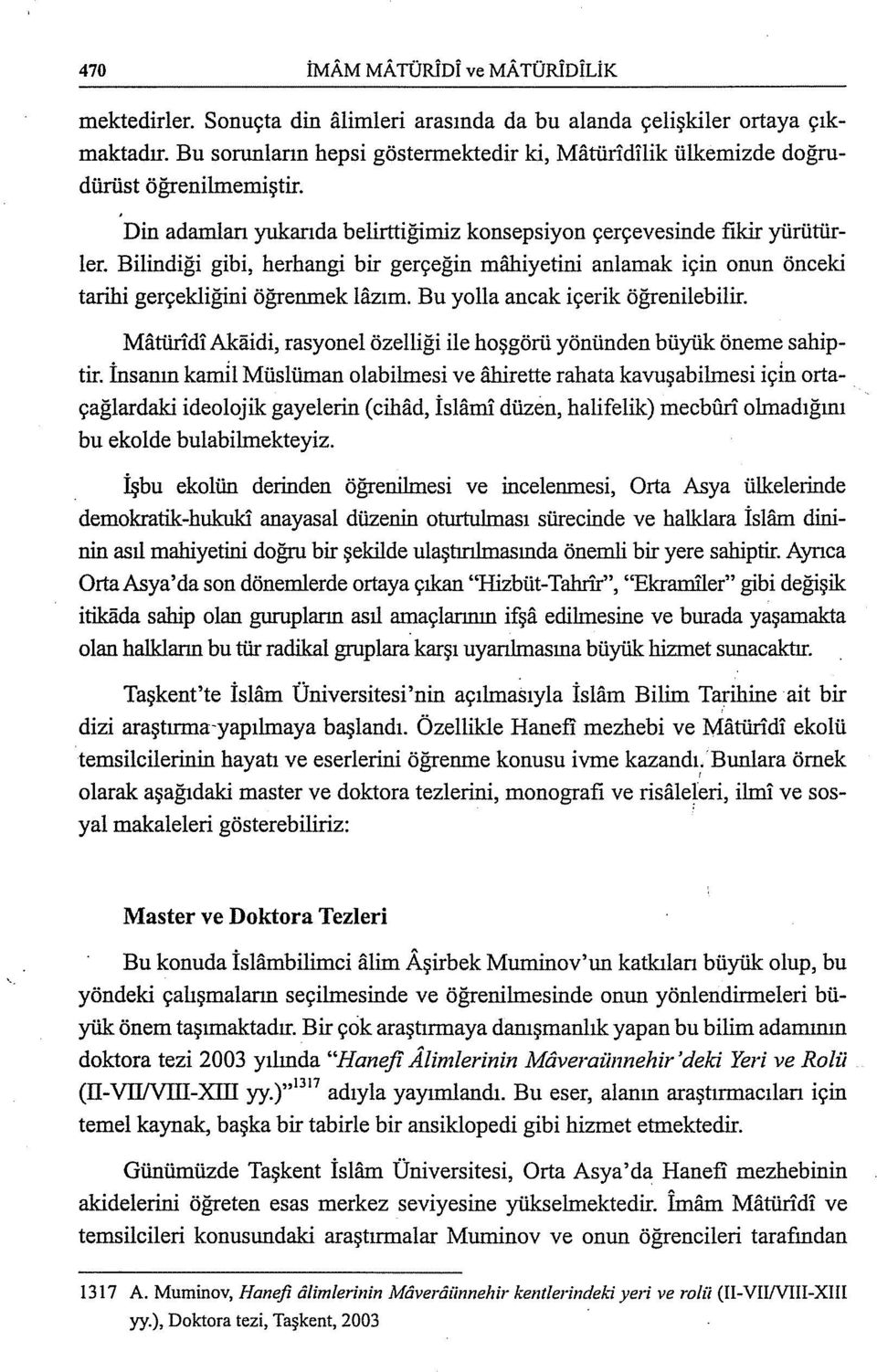 Bilindiği gibi, herhangi bir gerçeğin miihiyetini anlamak için onun önceki tarihi gerçekliğini öğrenmek lazım. Bu yolla ancak içerik öğrenilebilir.