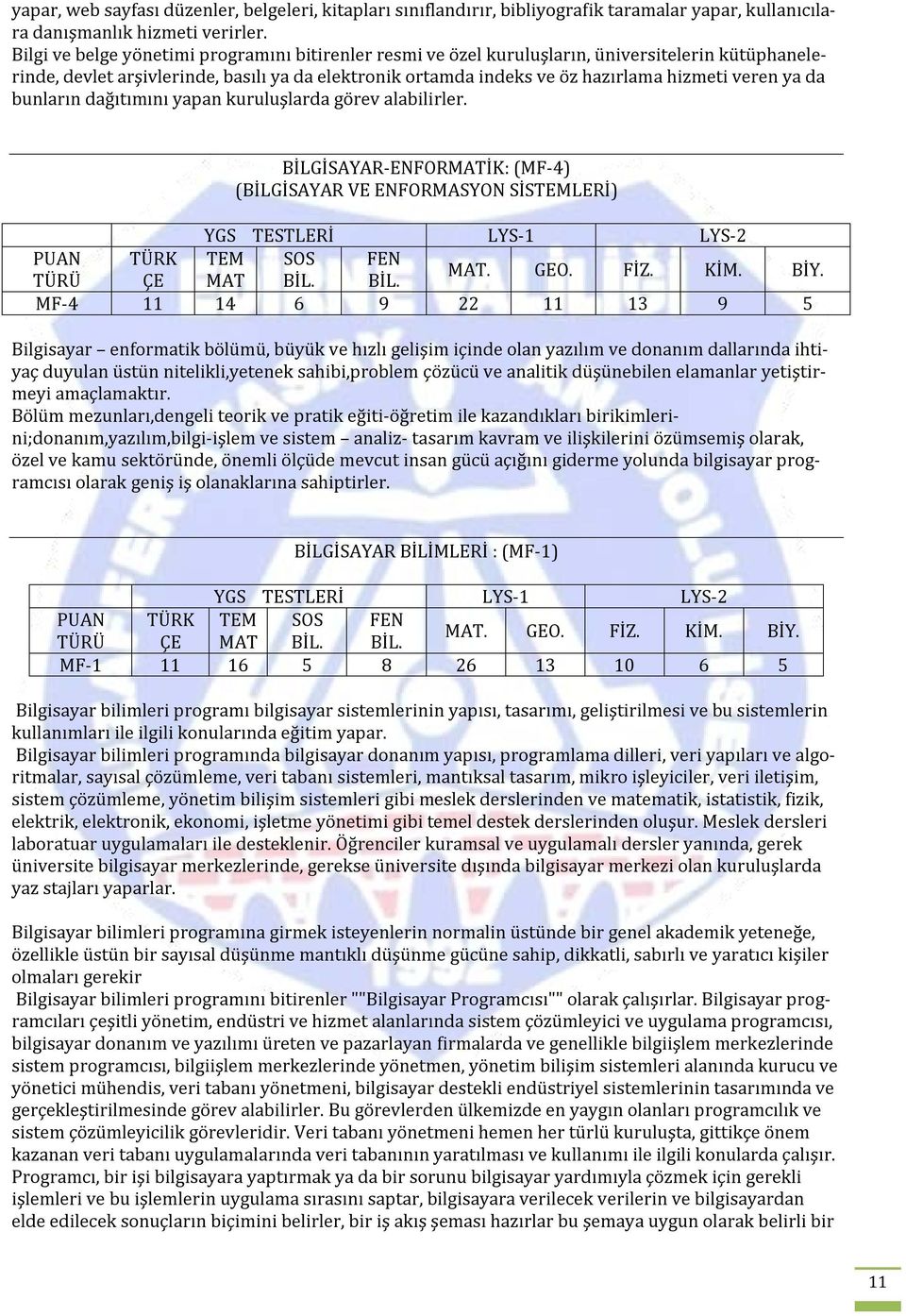 ya da bunların dağıtımını yapan kuruluşlarda görev alabilirler. BİLGİSAYAR-ENFORMATİK: (MF-4) (BİLGİSAYAR VE ENFORMASYON SİSTEMLERİ) TÜRK TEM SOS MAT. GEO. FİZ. KİM. BİY.