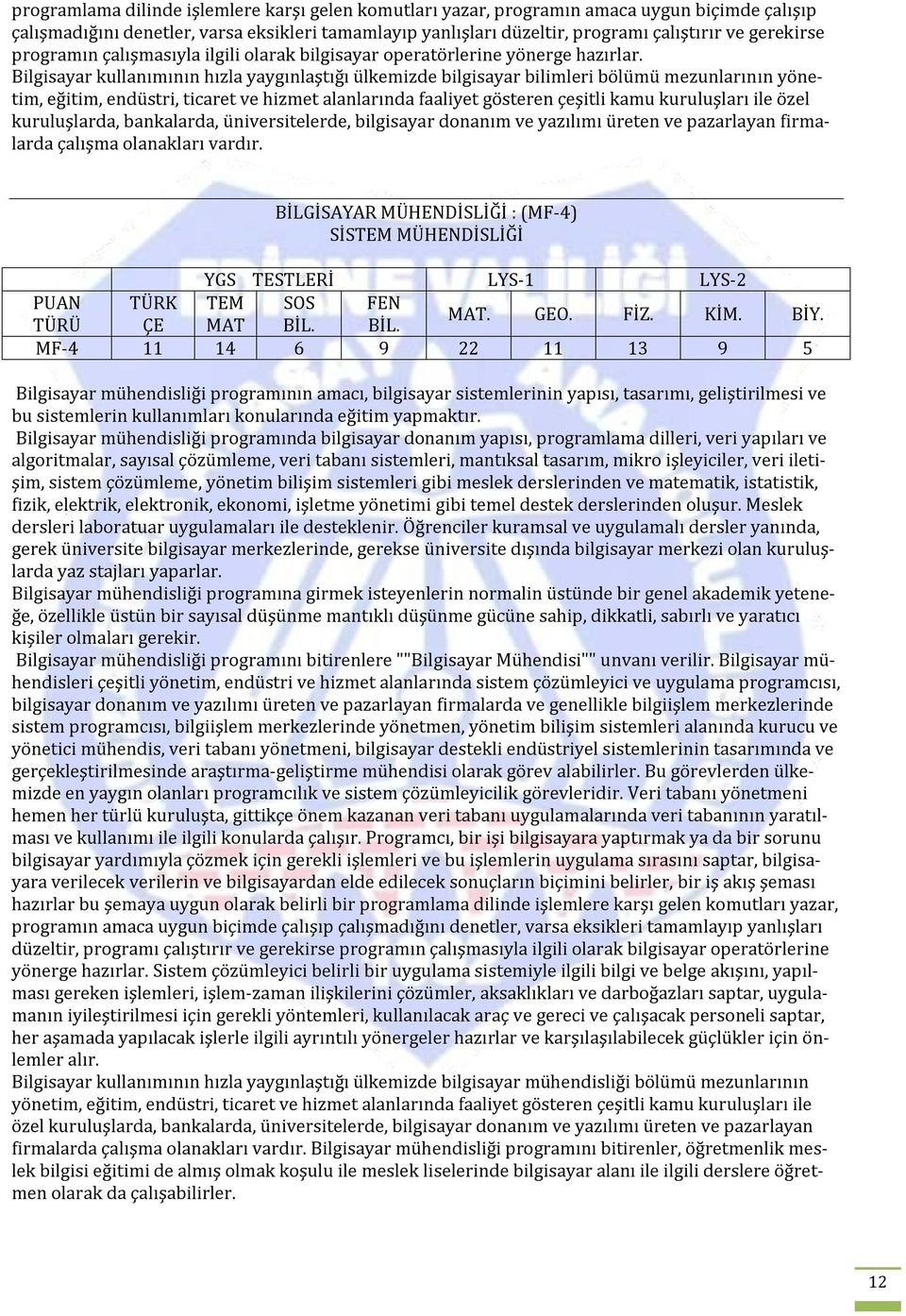 Bilgisayar kullanımının hızla yaygınlaştığı ülkemizde bilgisayar bilimleri bölümü mezunlarının yönetim, eğitim, endüstri, ticaret ve hizmet alanlarında faaliyet gösteren çeşitli kamu kuruluşları ile