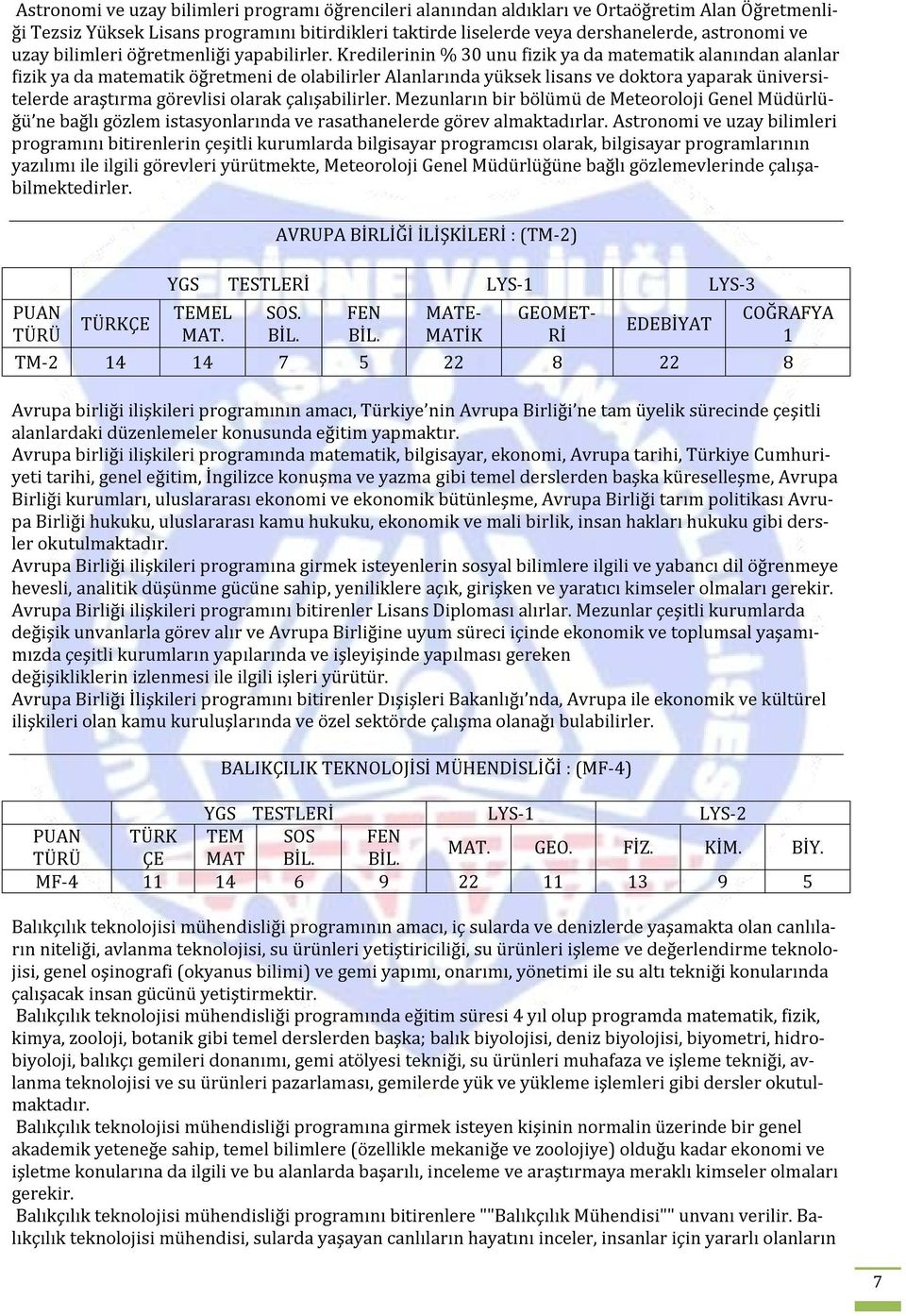 Kredilerinin % 30 unu fizik ya da matematik alanından alanlar fizik ya da matematik öğretmeni de olabilirler Alanlarında yüksek lisans ve doktora yaparak üniversitelerde araştırma görevlisi olarak