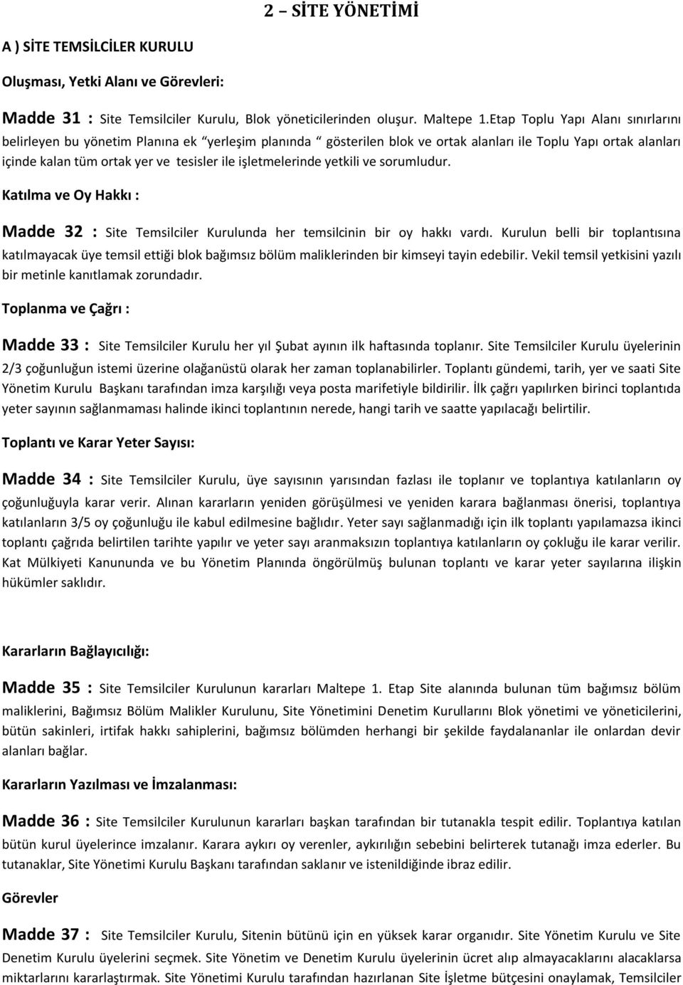 işletmelerinde yetkili ve sorumludur. Katılma ve Oy Hakkı : Madde 32 : Site Temsilciler Kurulunda her temsilcinin bir oy hakkı vardı.