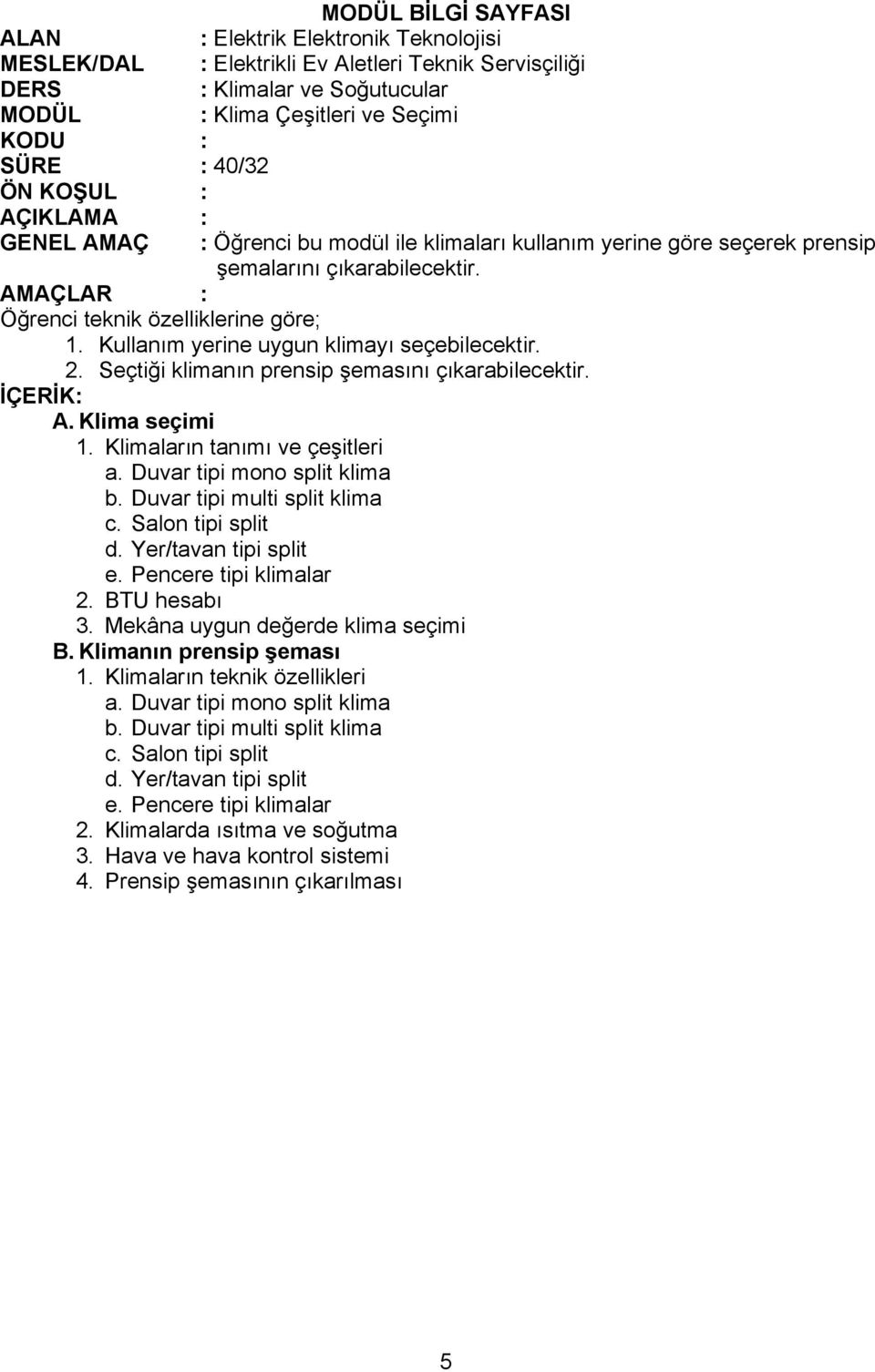 Duvar tipi multi split klima c. Salon tipi split d. Yer/tavan tipi split e. Pencere tipi klimalar 2. BTU hesabı 3. Mekâna uygun değerde klima seçimi B. Klimanın prensip şeması 1.