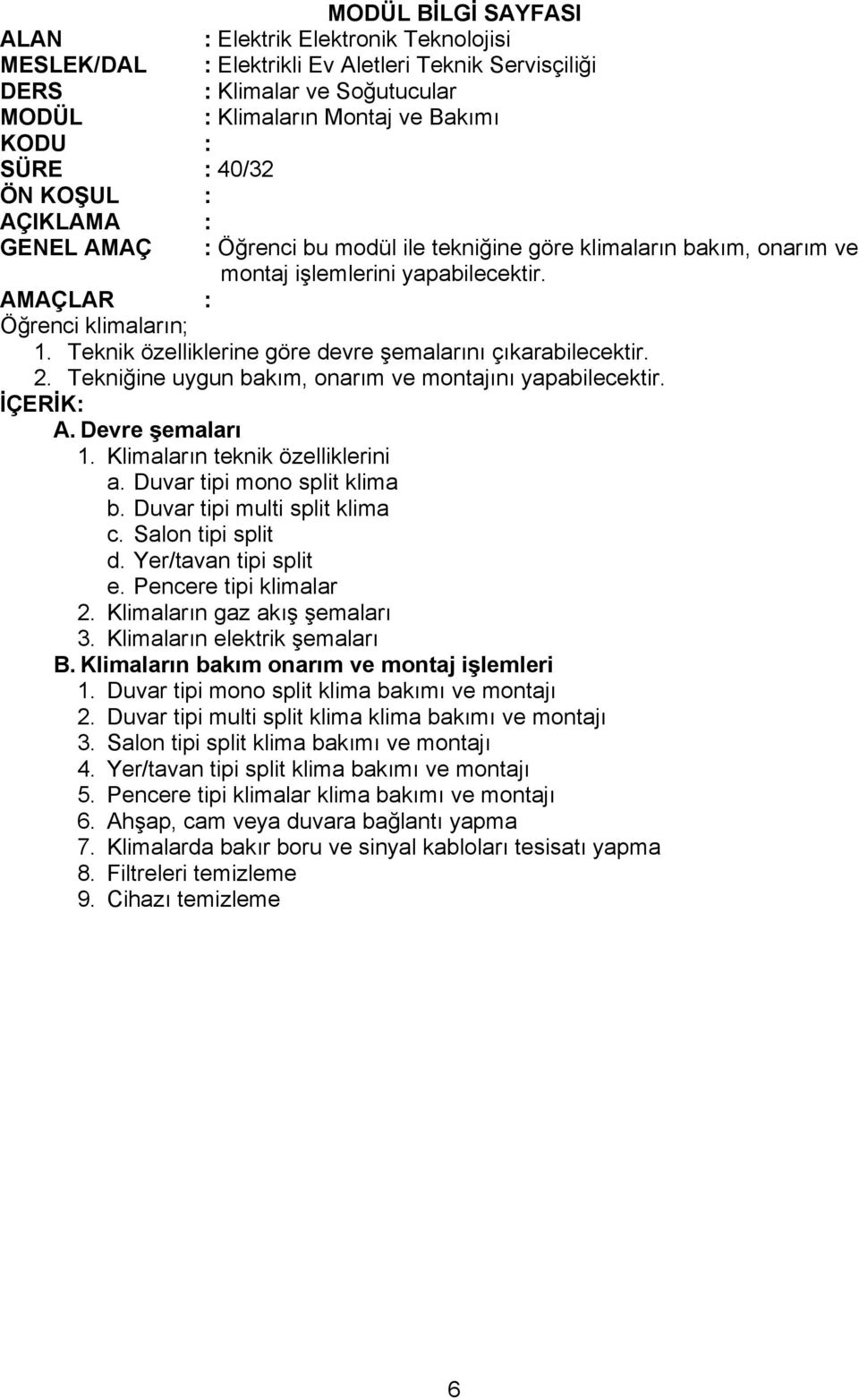 Duvar tipi mono split klima b. Duvar tipi multi split klima c. Salon tipi split d. Yer/tavan tipi split e. Pencere tipi klimalar 2. Klimaların gaz akış şemaları 3. Klimaların elektrik şemaları B.