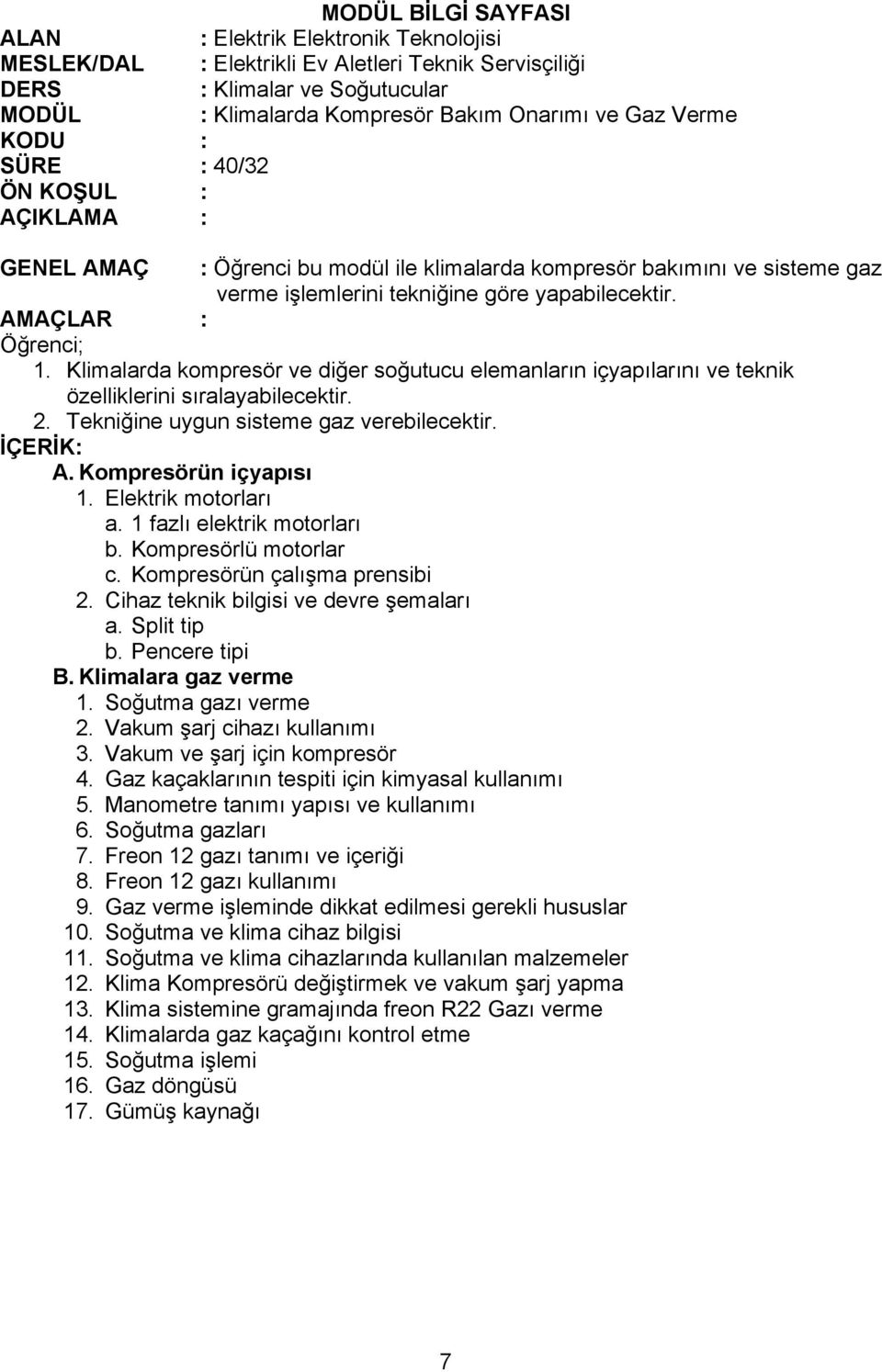 Elektrik motorları a. 1 fazlı elektrik motorları b. Kompresörlü motorlar c. Kompresörün çalışma prensibi 2. Cihaz teknik bilgisi ve devre şemaları a. Split tip b. Pencere tipi B.