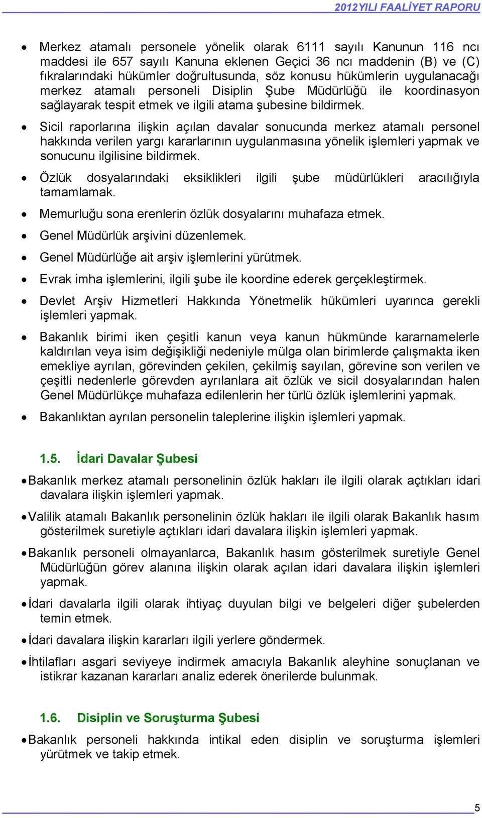 Sicil raporlarına ilişkin açılan davalar sonucunda merkez atamalı personel hakkında verilen yargı kararlarının uygulanmasına yönelik işlemleri yapmak ve sonucunu ilgilisine bildirmek.