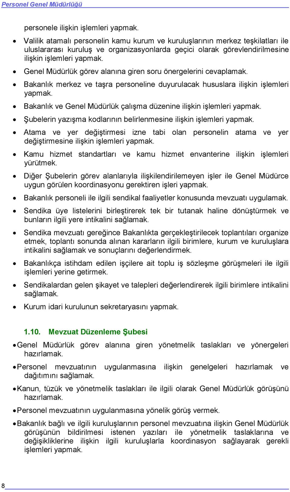 Genel Müdürlük görev alanına giren soru önergelerini cevaplamak. Bakanlık merkez ve taşra personeline duyurulacak hususlara ilişkin işlemleri yapmak.