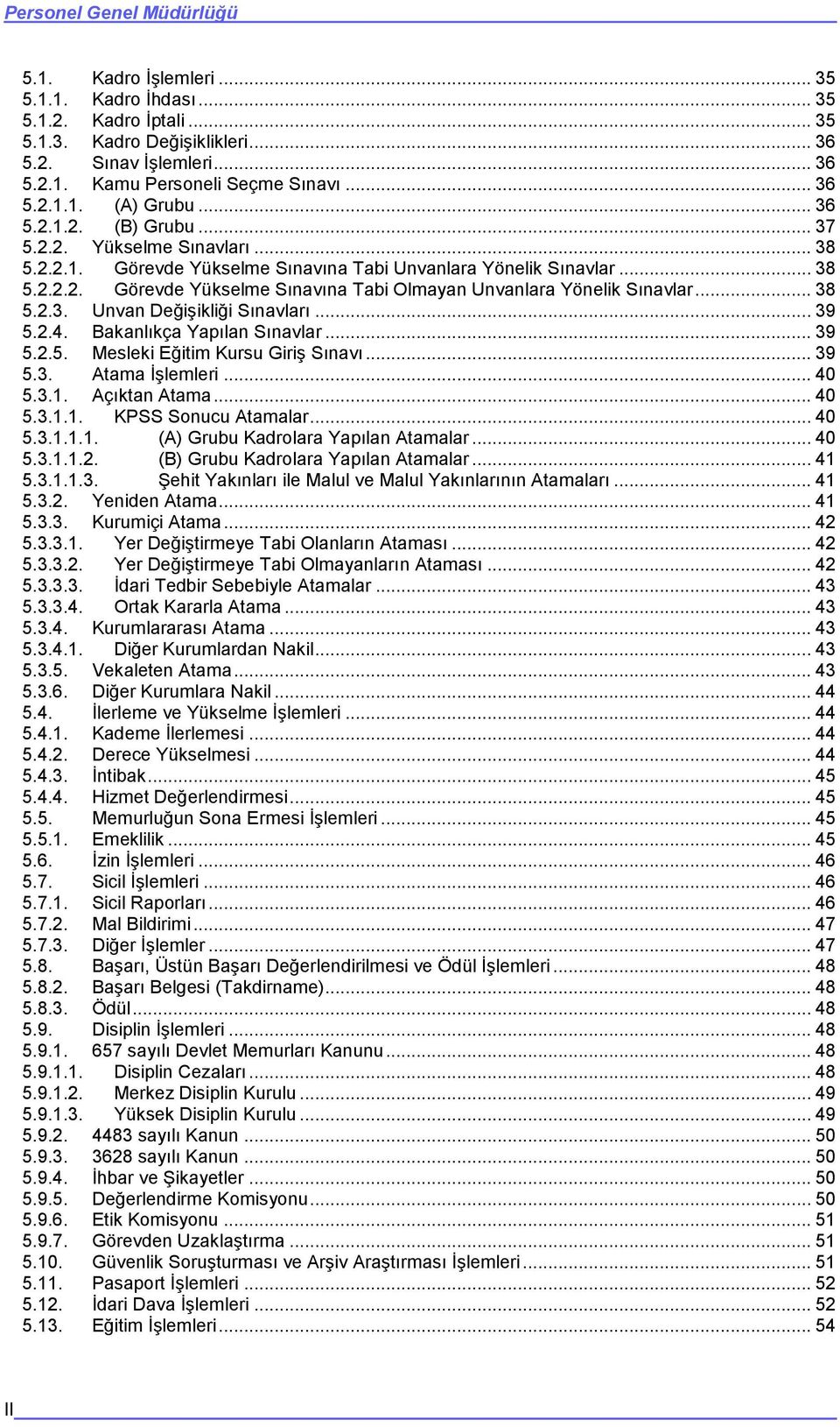 .. 38 5.2.3. Unvan Değişikliği Sınavları... 39 5.2.4. Bakanlıkça Yapılan Sınavlar... 39 5.2.5. Mesleki Eğitim Kursu Giriş Sınavı... 39 5.3. Atama İşlemleri... 40 5.3.1. Açıktan Atama... 40 5.3.1.1. KPSS Sonucu Atamalar.