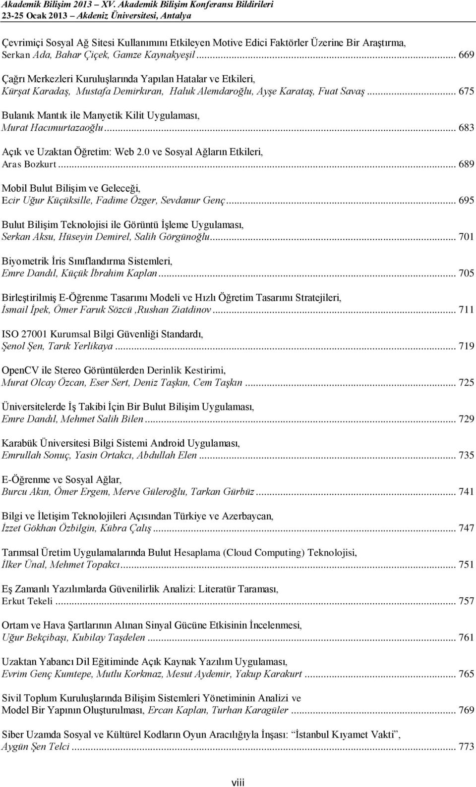 .. 675 Bulanık Mantık ile Manyetik Kilit Uygulaması, Murat Hacımurtazaoğlu... 683 Açık ve Uzaktan Öğretim: Web 2.0 ve Sosyal Ağların Etkileri, Aras Bozkurt.