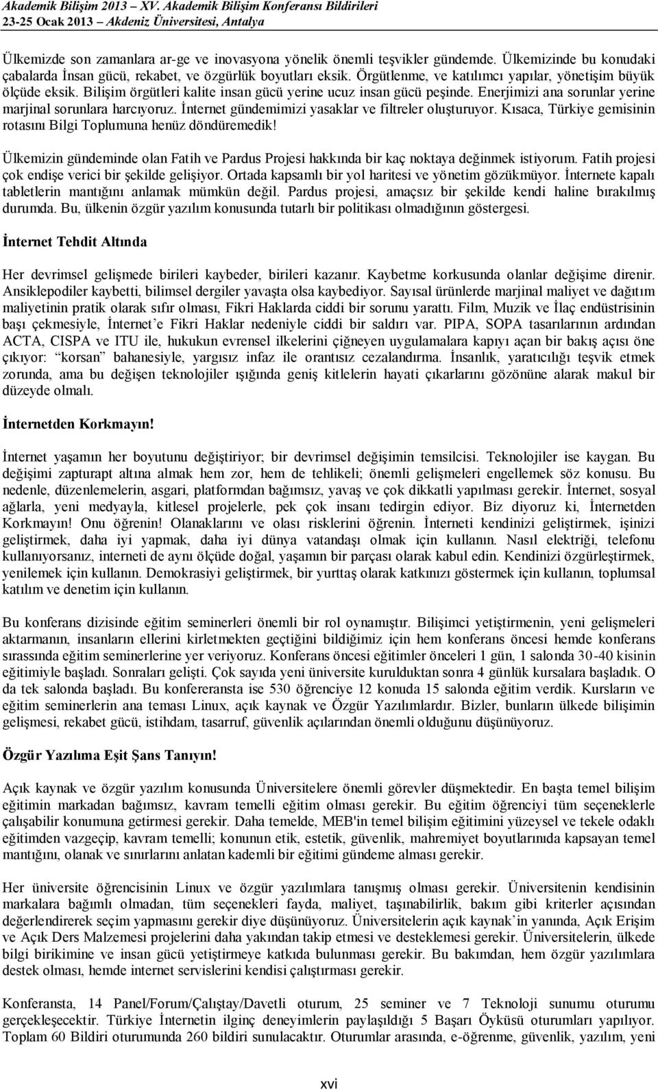 İnternet gündemimizi yasaklar ve filtreler oluşturuyor. Kısaca, Türkiye gemisinin rotasını Bilgi Toplumuna henüz döndüremedik!