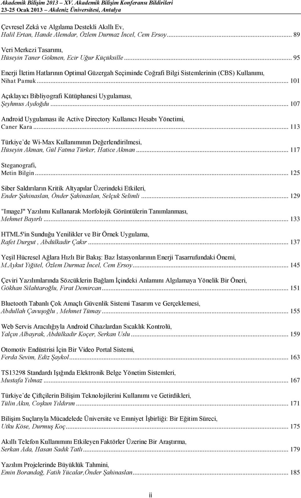 .. 107 Android Uygulaması ile Active Directory Kullanıcı Hesabı Yönetimi, Caner Kara... 113 Türkiye de Wi-Max Kullanımının Değerlendirilmesi, Hüseyin Akman, Gül Fatma Türker, Hatice Akman.