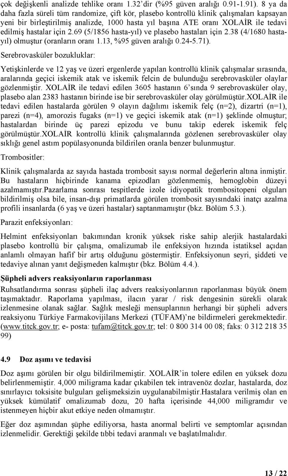 için 2.69 (5/1856 hasta-yıl) ve plasebo hastaları için 2.38 (4/1680 hastayıl) olmuştur (oranların oranı 1.13, %95 güven aralığı 0.24-5.71).